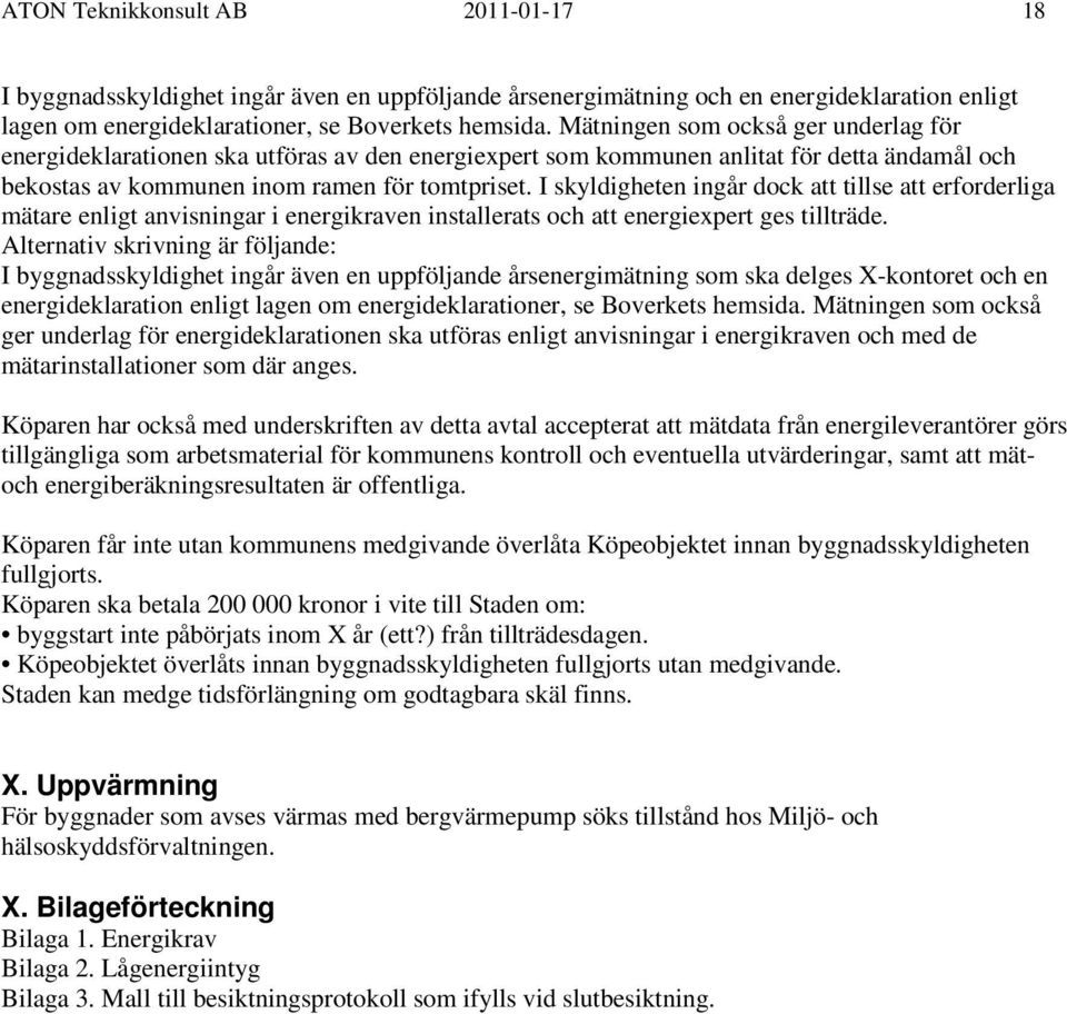 I skyldigheten ingår dock att tillse att erforderliga mätare enligt anvisningar i energikraven installerats och att energiexpert ges tillträde.