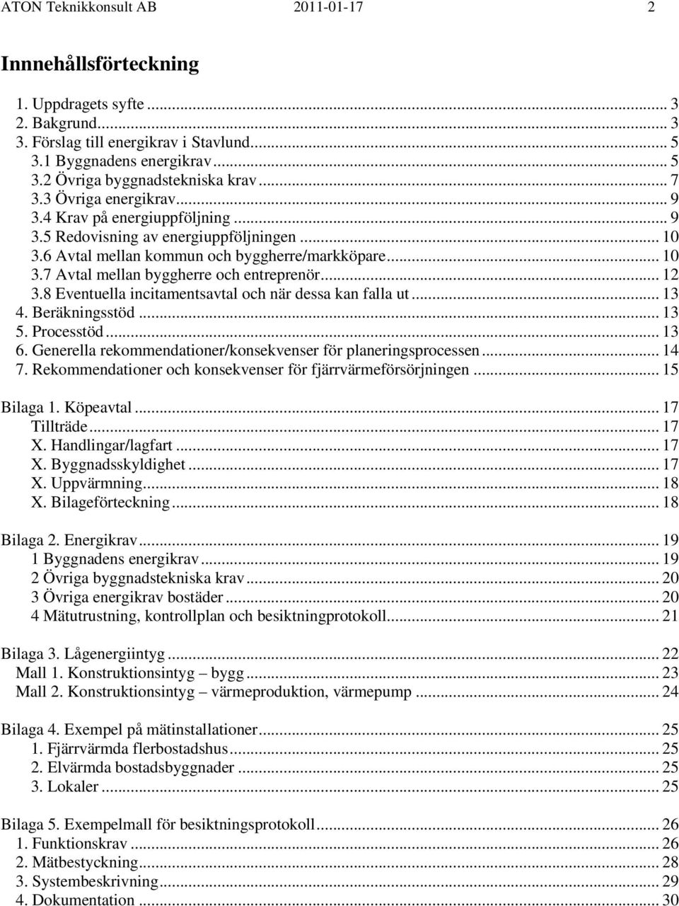 .. 12 3.8 Eventuella incitamentsavtal och när dessa kan falla ut... 13 4. Beräkningsstöd... 13 5. Processtöd... 13 6. Generella rekommendationer/konsekvenser för planeringsprocessen... 14 7.