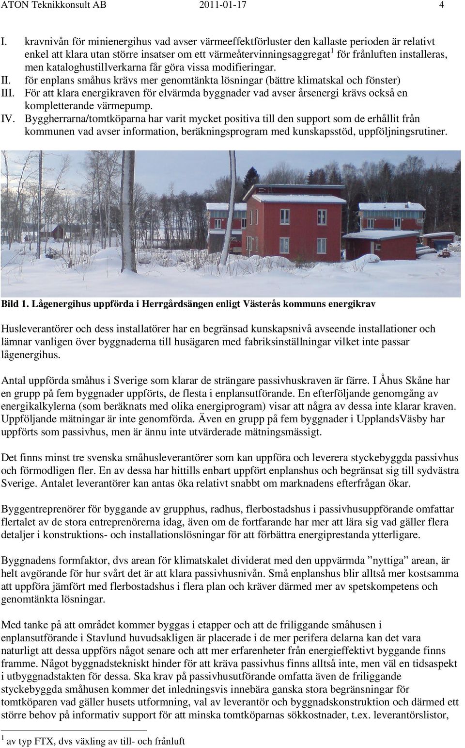 kataloghustillverkarna får göra vissa modifieringar. II. för enplans småhus krävs mer genomtänkta lösningar (bättre klimatskal och fönster) III.