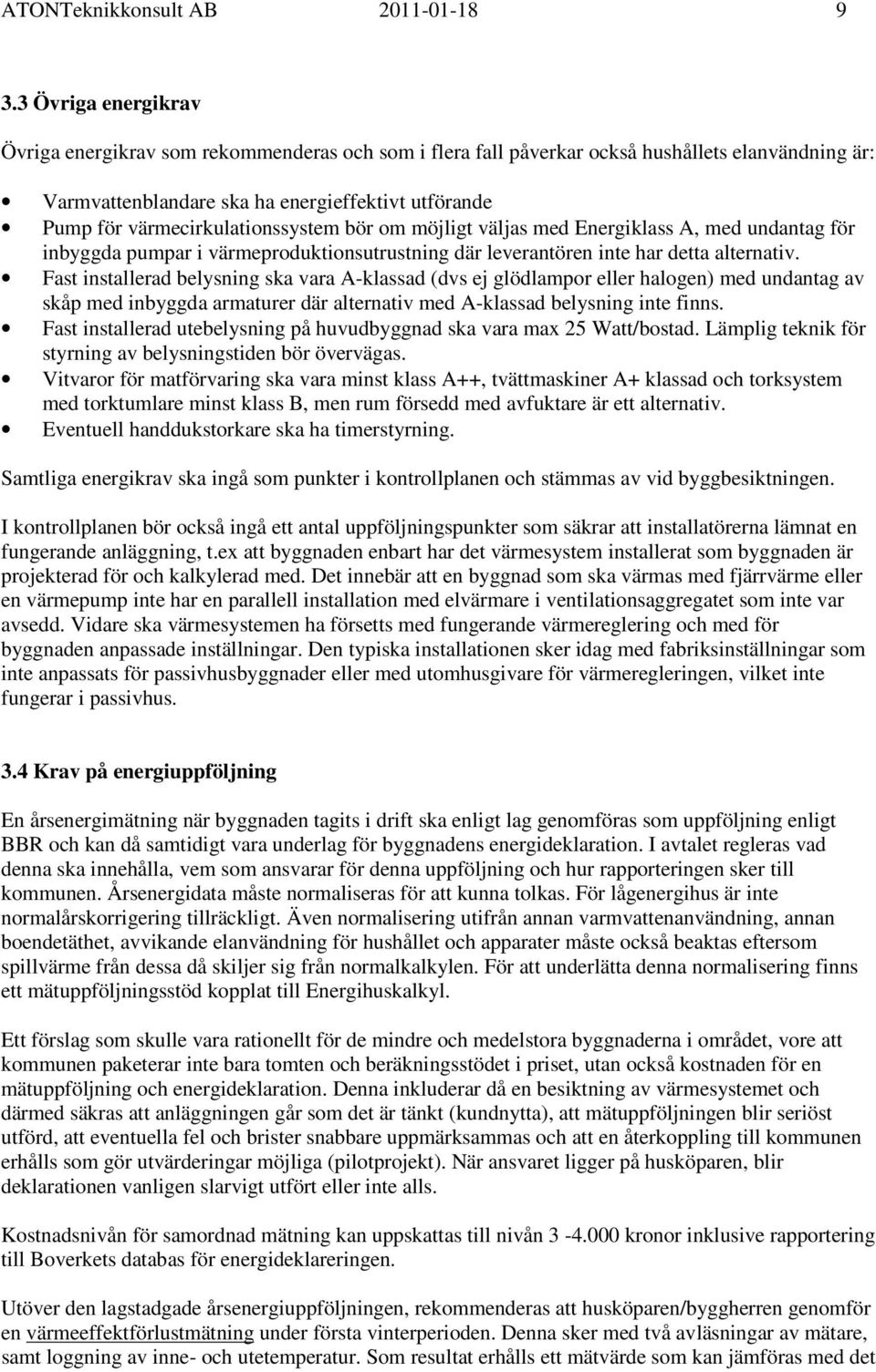 värmecirkulationssystem bör om möjligt väljas med Energiklass A, med undantag för inbyggda pumpar i värmeproduktionsutrustning där leverantören inte har detta alternativ.