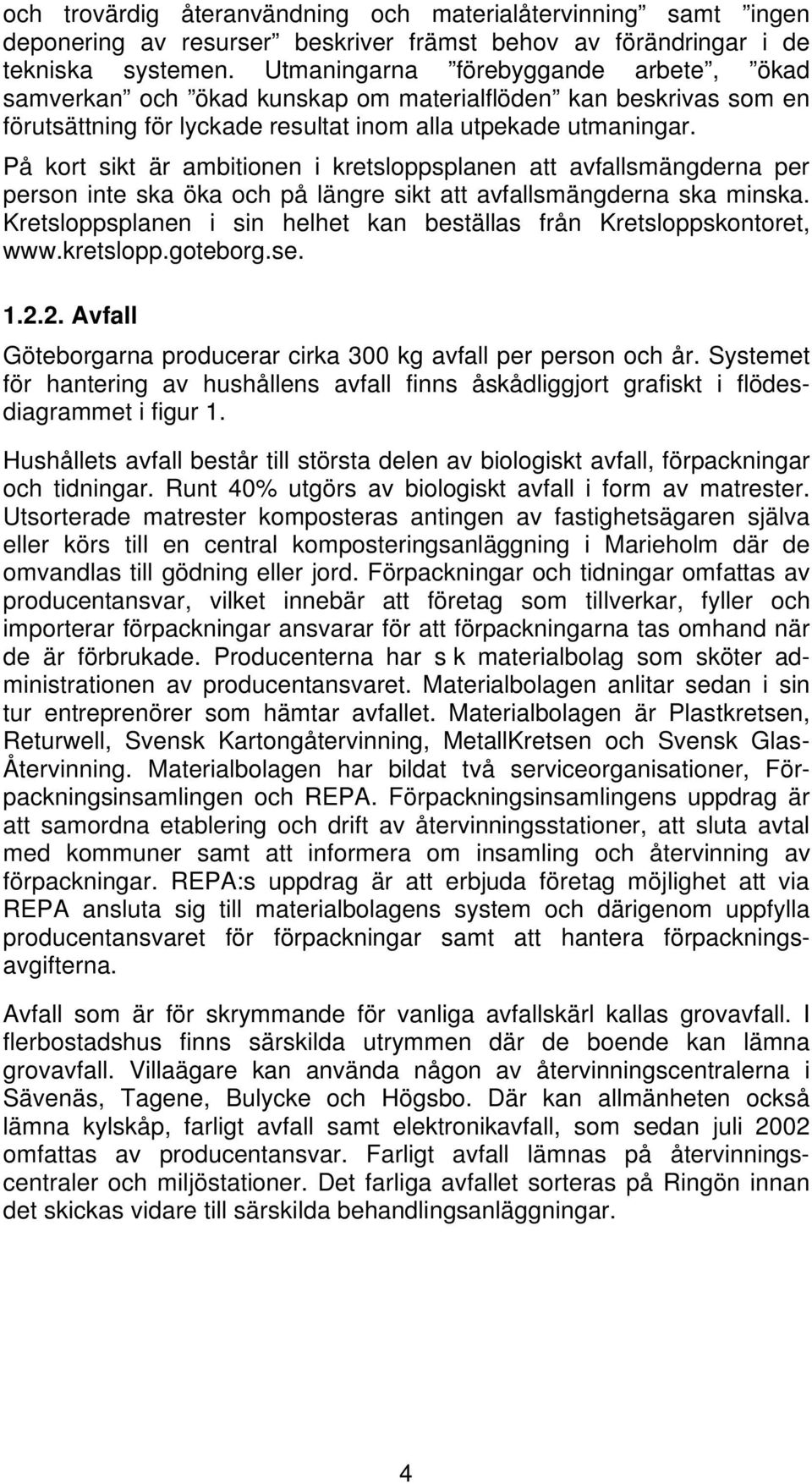 På kort sikt är ambitionen i kretsloppsplanen att avfallsmängderna per person inte ska öka och på längre sikt att avfallsmängderna ska minska.