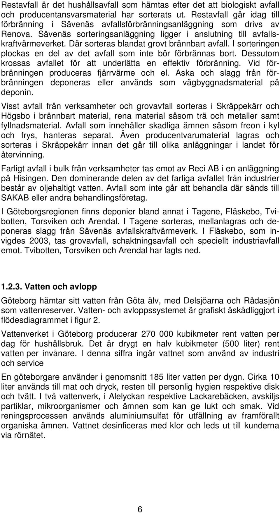 Där sorteras blandat grovt brännbart avfall. I sorteringen plockas en del av det avfall som inte bör förbrännas bort. Dessutom krossas avfallet för att underlätta en effektiv förbränning.