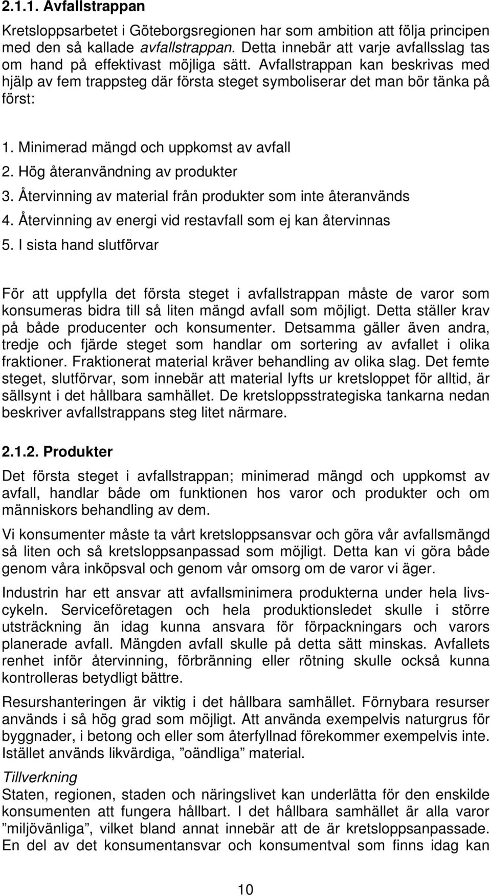 Minimerad mängd och uppkomst av avfall 2. Hög återanvändning av produkter 3. Återvinning av material från produkter som inte återanvänds 4.