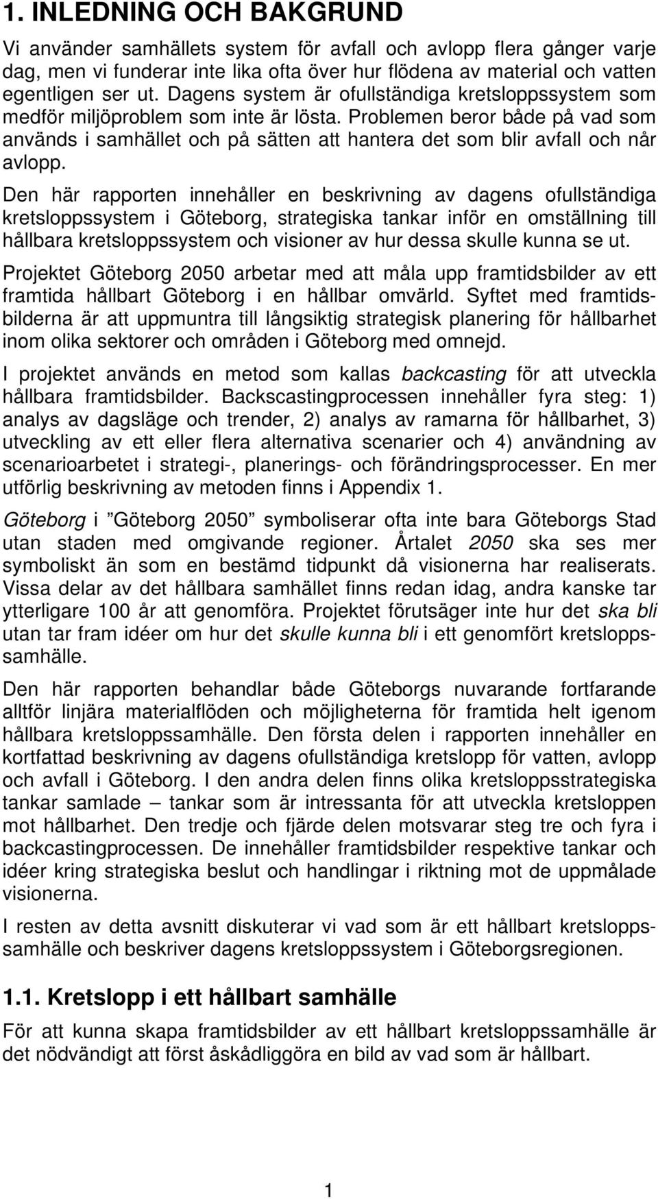 Problemen beror både på vad som används i samhället och på sätten att hantera det som blir avfall och når avlopp.