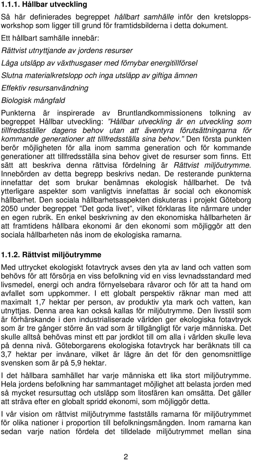 resursanvändning Biologisk mångfald Punkterna är inspirerade av Bruntlandkommissionens tolkning av begreppet Hållbar utveckling: Hållbar utveckling är en utveckling som tillfredsställer dagens behov