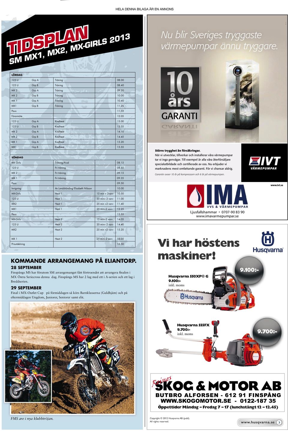 45 MX 1 Grp A Kvalheat 15.20 MX1 Grp B Kvalheat 15.55 SÖNDAG MX Girls Träning/Kval 08.15 125 U Fri träning 08.55 MX 2 Fri träning 09.15 MX 1 Fri träning 09.35 Större trygghet än försäkringar.