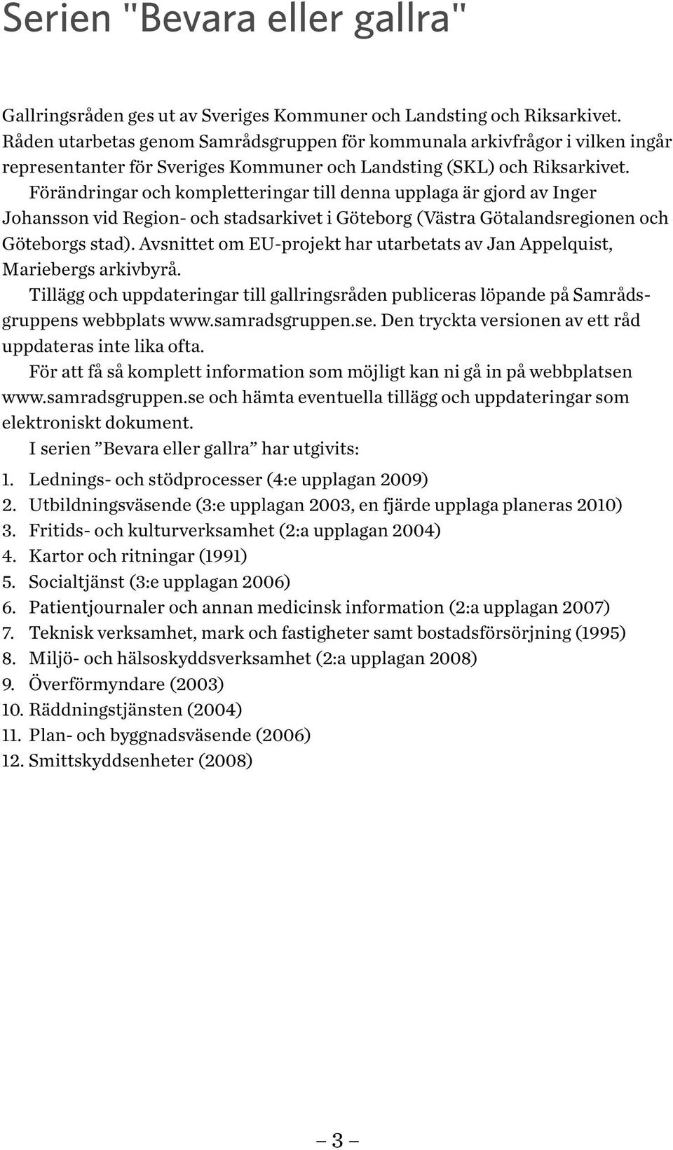 Förändringar och kompletteringar till denna upplaga är gjord av Inger Johansson vid Region- och stadsarkivet i Göteborg (Västra Götalandsregionen och Göteborgs stad).