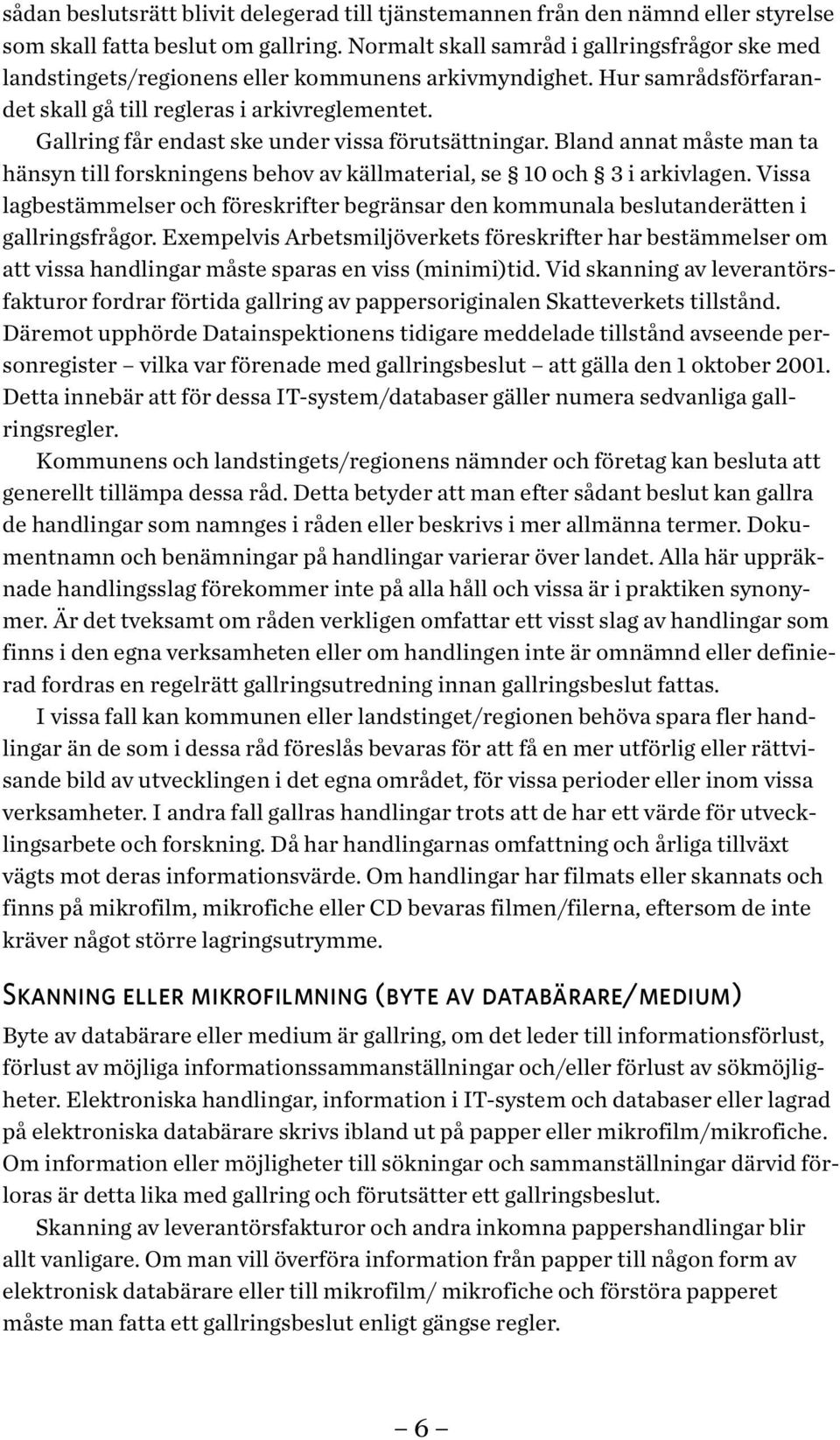 Gallring får endast ske under vissa förutsättningar. Bland annat måste man ta hänsyn till forskningens behov av källmaterial, se 10 och 3 i arkivlagen.