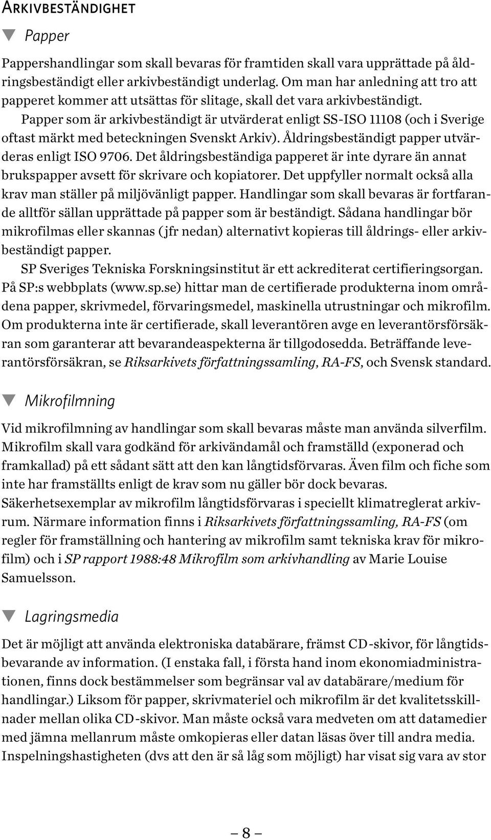 Papper som är arkivbeständigt är utvärderat enligt SS-ISO 11108 (och i Sverige oftast märkt med beteckningen Svenskt Arkiv). Åldringsbeständigt papper utvärderas enligt ISO 9706.