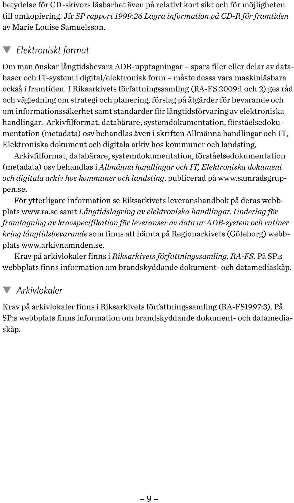 I Riksarkivets författningssamling (RA-FS 2009:1 och 2) ges råd och vägledning om strategi och planering, förslag på åtgärder för bevarande och om informationssäkerhet samt standarder för