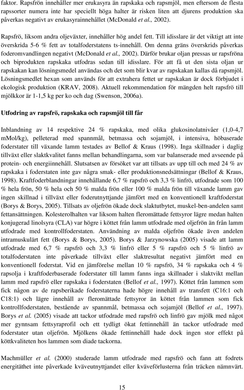 erukasyrainnehållet (McDonald et al., 2002). Rapsfrö, liksom andra oljeväxter, innehåller hög andel fett. Till idisslare är det viktigt att inte överskrida 5-6 % fett av totalfoderstatens ts-innehåll.