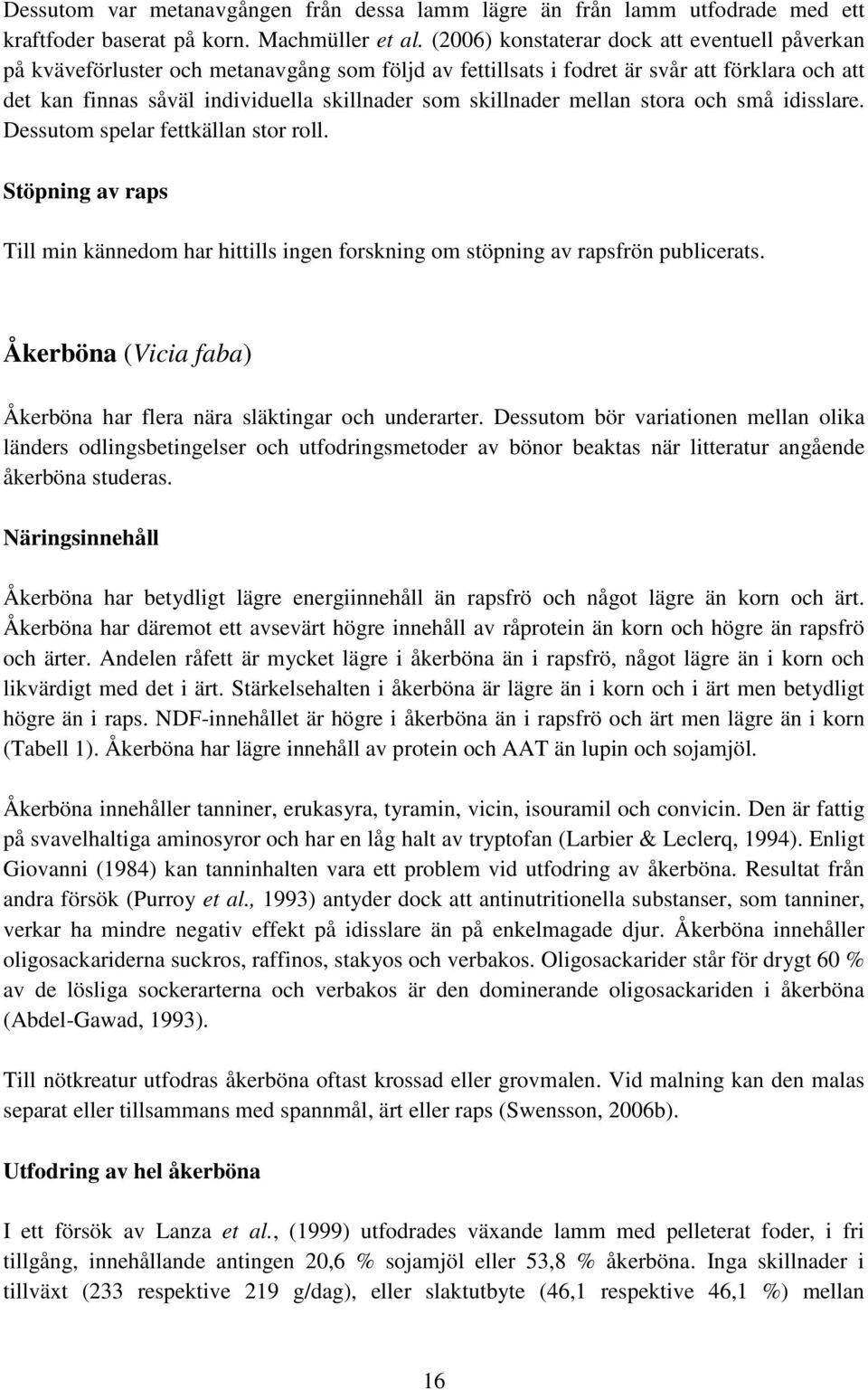 skillnader mellan stora och små idisslare. Dessutom spelar fettkällan stor roll. Stöpning av raps Till min kännedom har hittills ingen forskning om stöpning av rapsfrön publicerats.