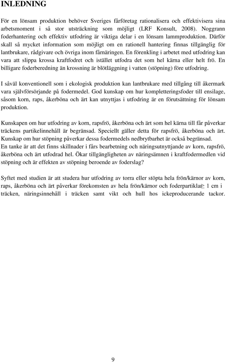 Därför skall så mycket information som möjligt om en rationell hantering finnas tillgänglig för lantbrukare, rådgivare och övriga inom fårnäringen.