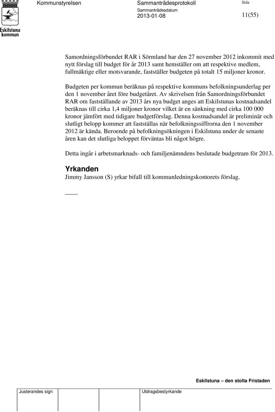 Av skrivelsen från Samordningsförbundet RAR om fastställande av 2013 års nya budget anges att Eskilstunas kostnadsandel beräknas till cirka 1,4 miljoner kronor vilket är en sänkning med cirka 100 000