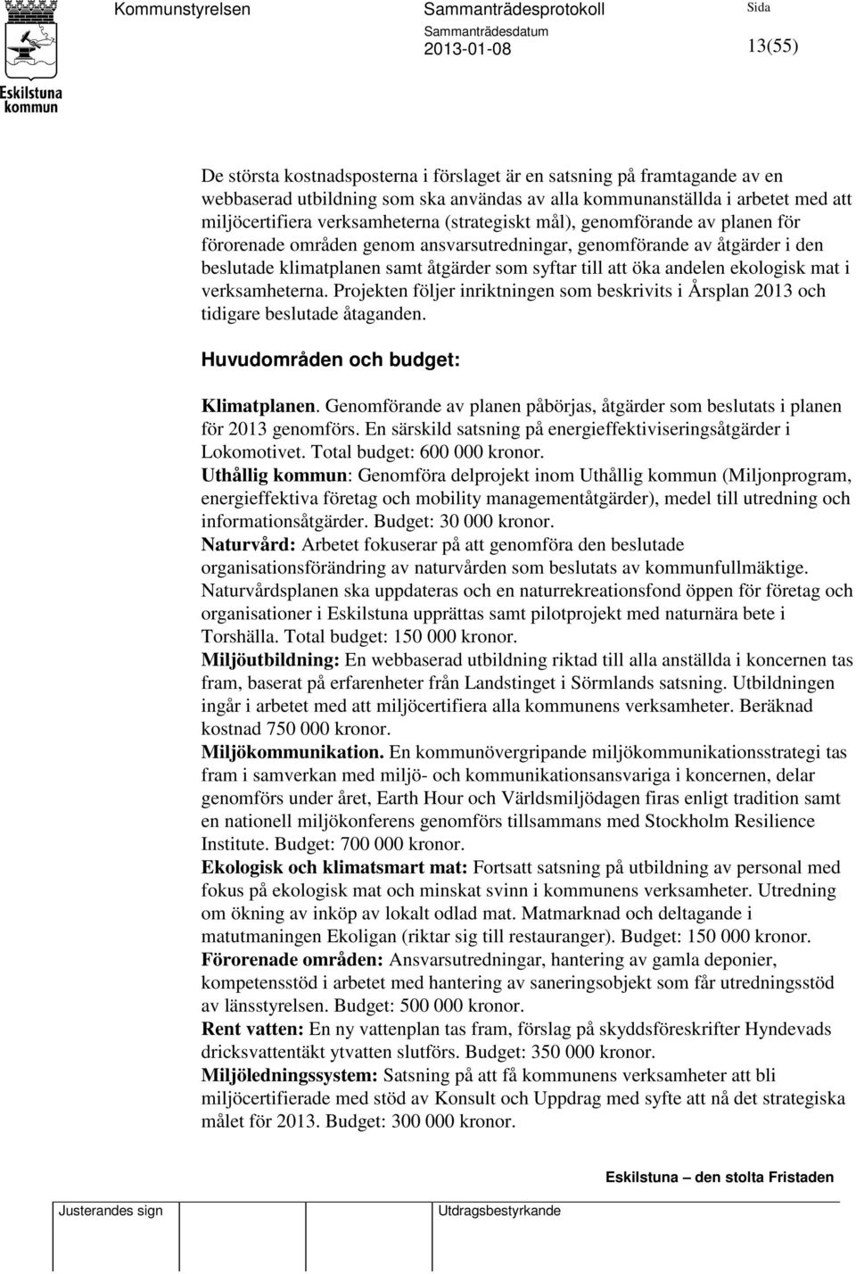 ekologisk mat i verksamheterna. Projekten följer inriktningen som beskrivits i Årsplan 2013 och tidigare beslutade åtaganden. Huvudområden och budget: Klimatplanen.