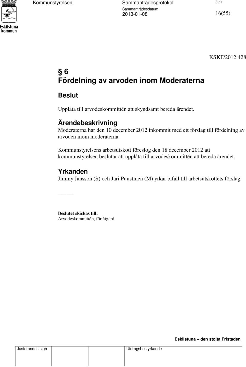 Kommunstyrelsens arbetsutskott föreslog den 18 december 2012 att kommunstyrelsen beslutar att upplåta till arvodeskommittén att bereda