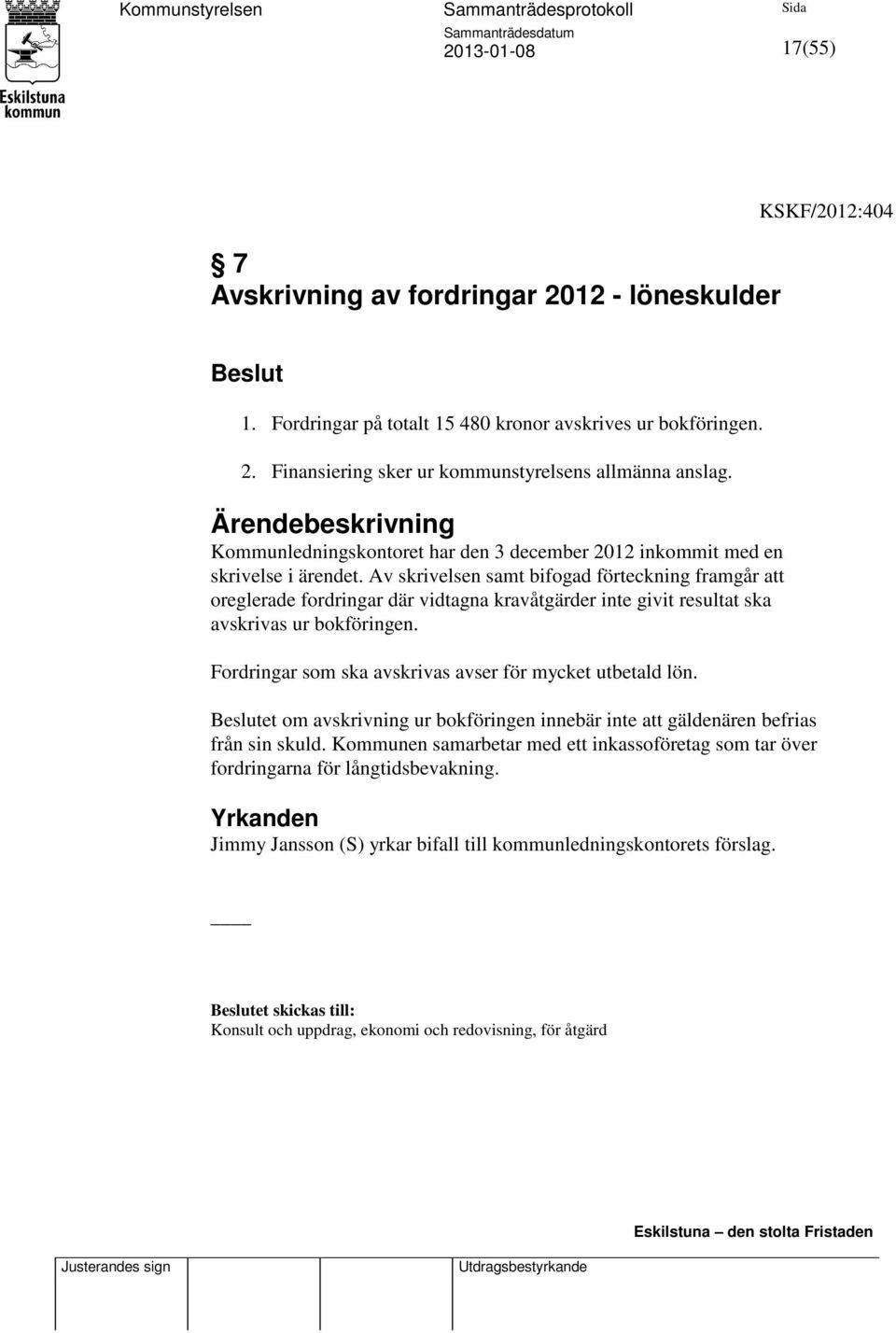 Av skrivelsen samt bifogad förteckning framgår att oreglerade fordringar där vidtagna kravåtgärder inte givit resultat ska avskrivas ur bokföringen.