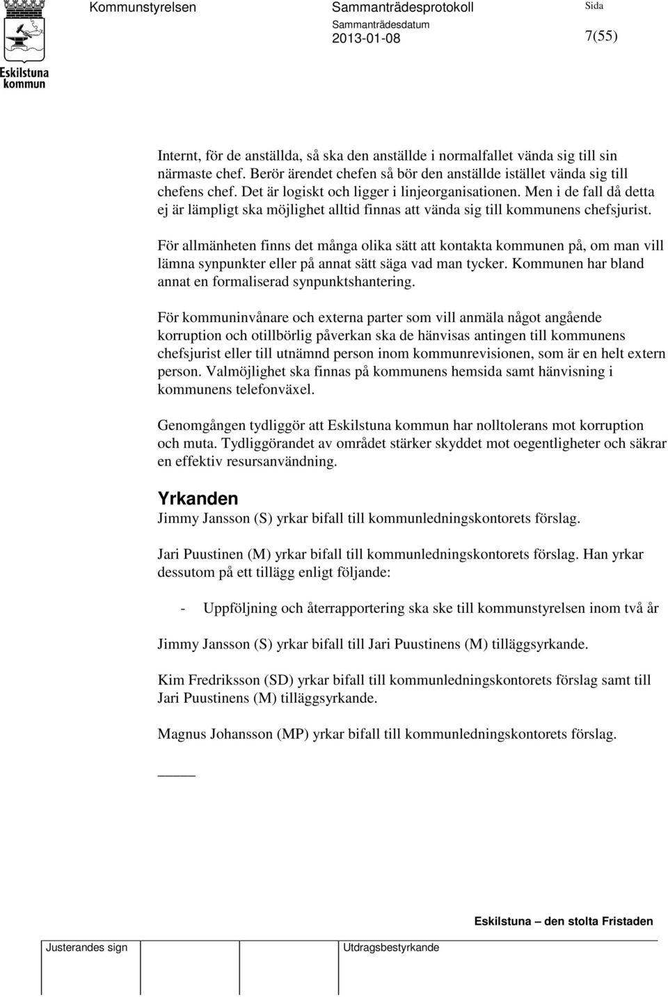 För allmänheten finns det många olika sätt att kontakta kommunen på, om man vill lämna synpunkter eller på annat sätt säga vad man tycker. Kommunen har bland annat en formaliserad synpunktshantering.