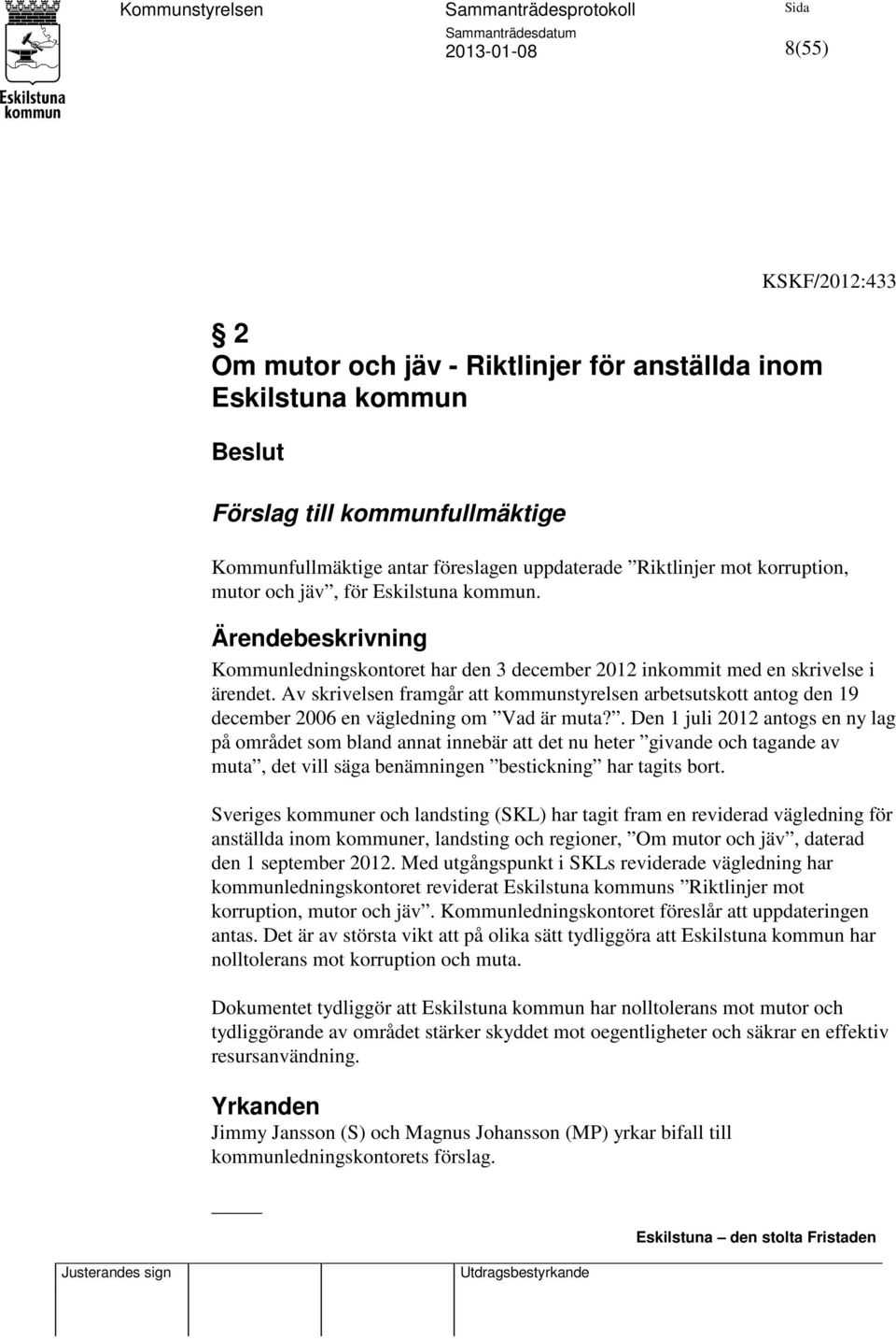 Av skrivelsen framgår att kommunstyrelsen arbetsutskott antog den 19 december 2006 en vägledning om Vad är muta?