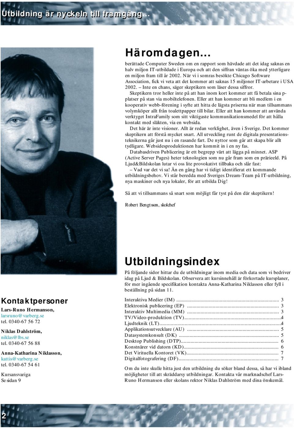 När vi i somras besökte Chicago Software Association, fick vi veta att det kommer att saknas 15 miljoner IT-arbetare i USA 2002. Inte en chans, säger skeptikern som läser dessa siffror.