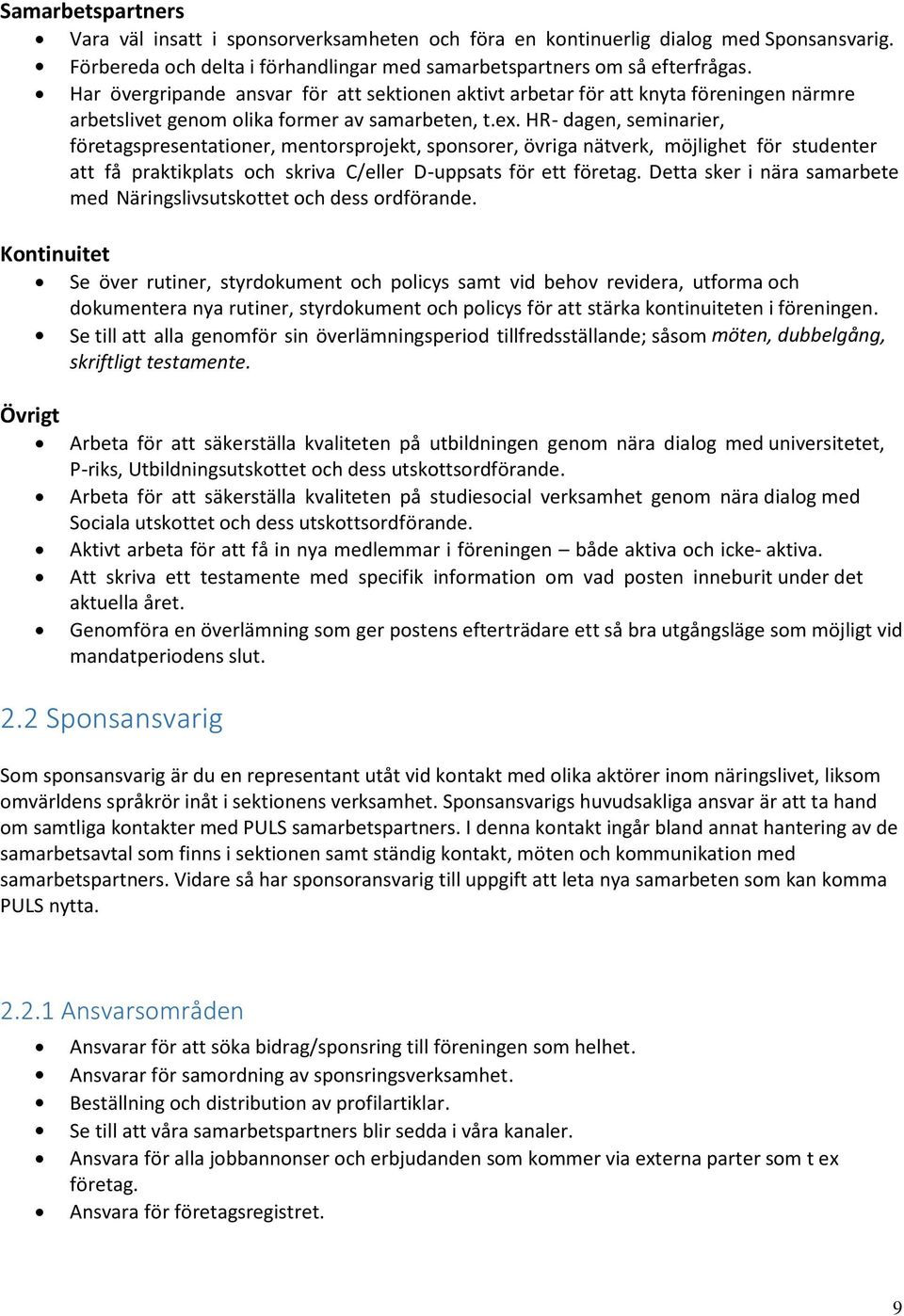 HR- dagen, seminarier, företagspresentationer, mentorsprojekt, sponsorer, övriga nätverk, möjlighet för studenter att få praktikplats och skriva C/eller D-uppsats för ett företag.