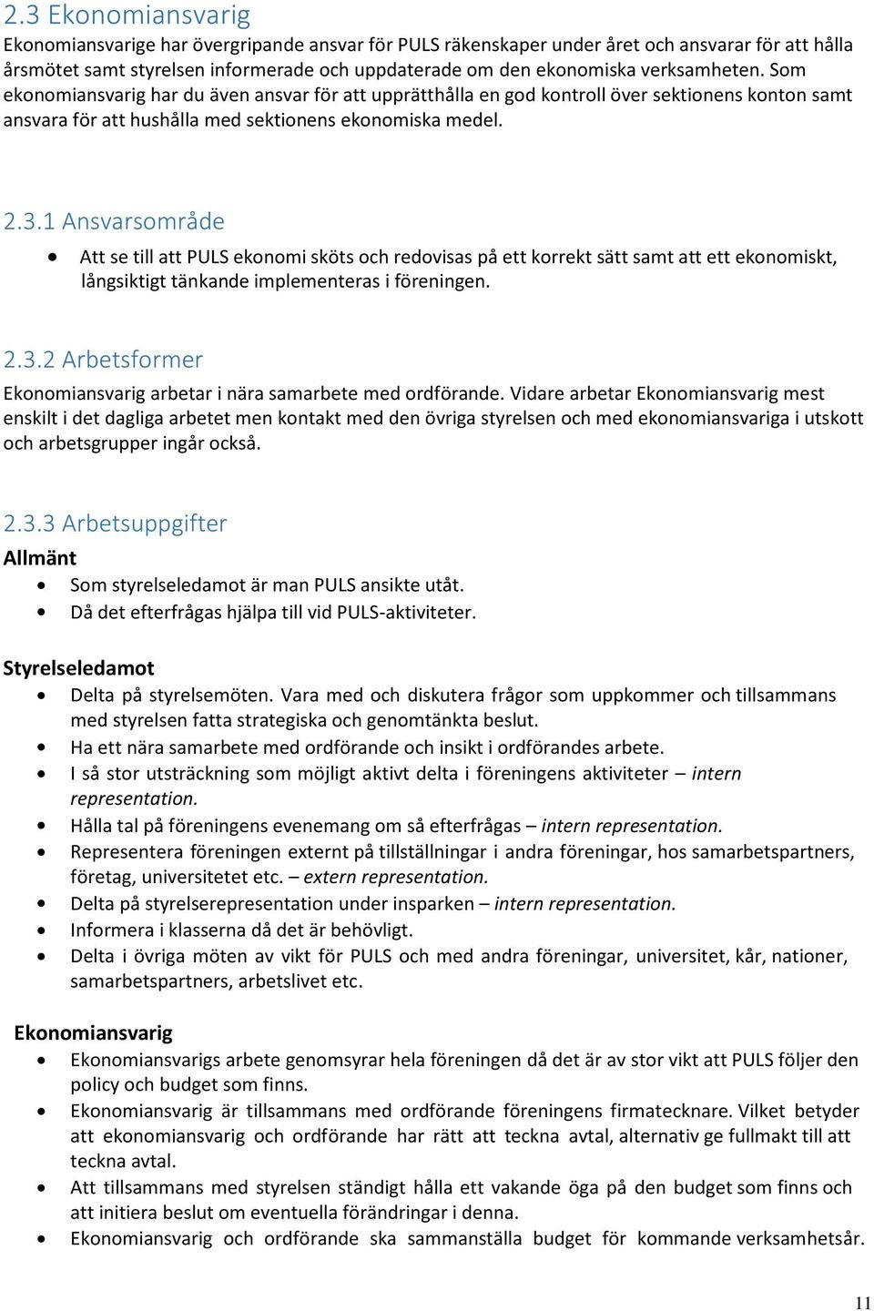 1 Ansvarsområde Att se till att PULS ekonomi sköts och redovisas på ett korrekt sätt samt att ett ekonomiskt, långsiktigt tänkande implementeras i föreningen. 2.3.