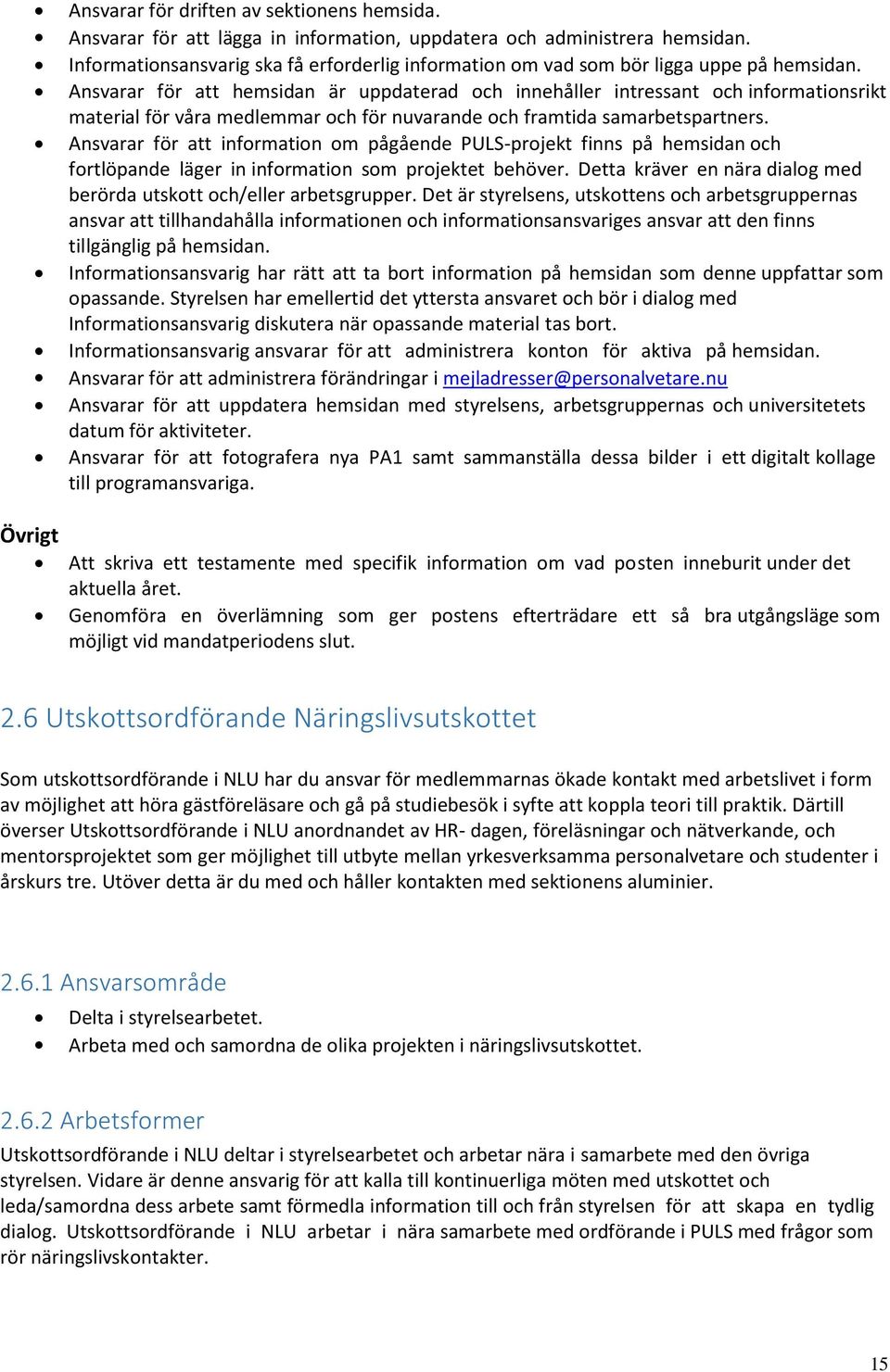 Ansvarar för att hemsidan är uppdaterad och innehåller intressant och informationsrikt material för våra medlemmar och för nuvarande och framtida samarbetspartners.