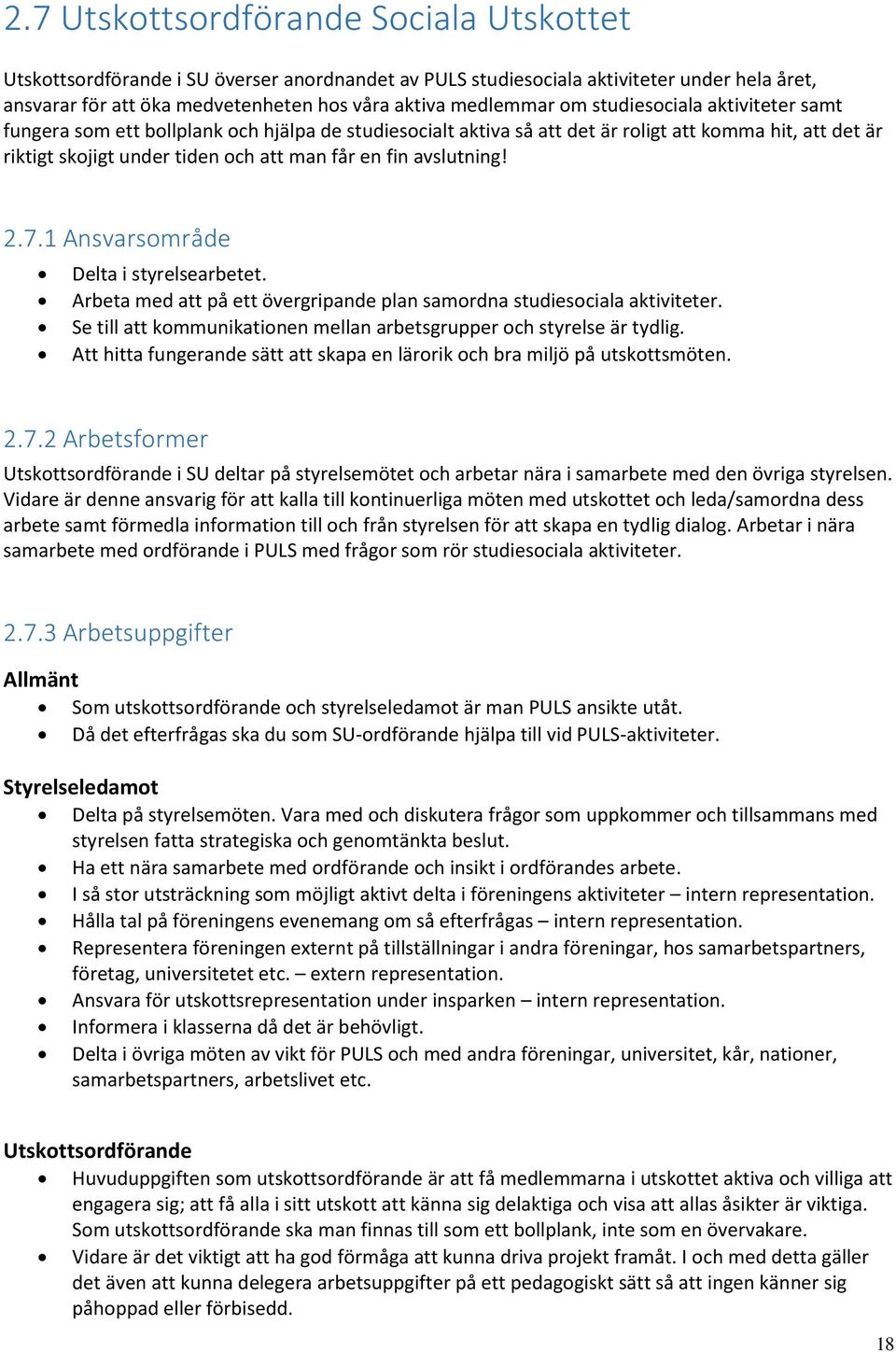 avslutning! 2.7.1 Ansvarsområde Delta i styrelsearbetet. Arbeta med att på ett övergripande plan samordna studiesociala aktiviteter.