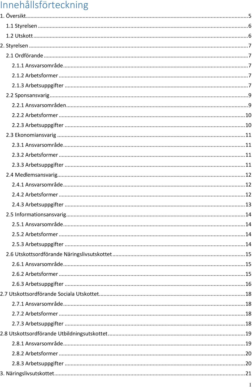 .. 12 2.4.1 Ansvarsområde... 12 2.4.2 Arbetsformer... 12 2.4.3 Arbetsuppgifter... 13 2.5 Informationsansvarig... 14 2.5.1 Ansvarsområde... 14 2.5.2 Arbetsformer... 14 2.5.3 Arbetsuppgifter... 14 2.6 Utskottsordförande Näringslivsutskottet.