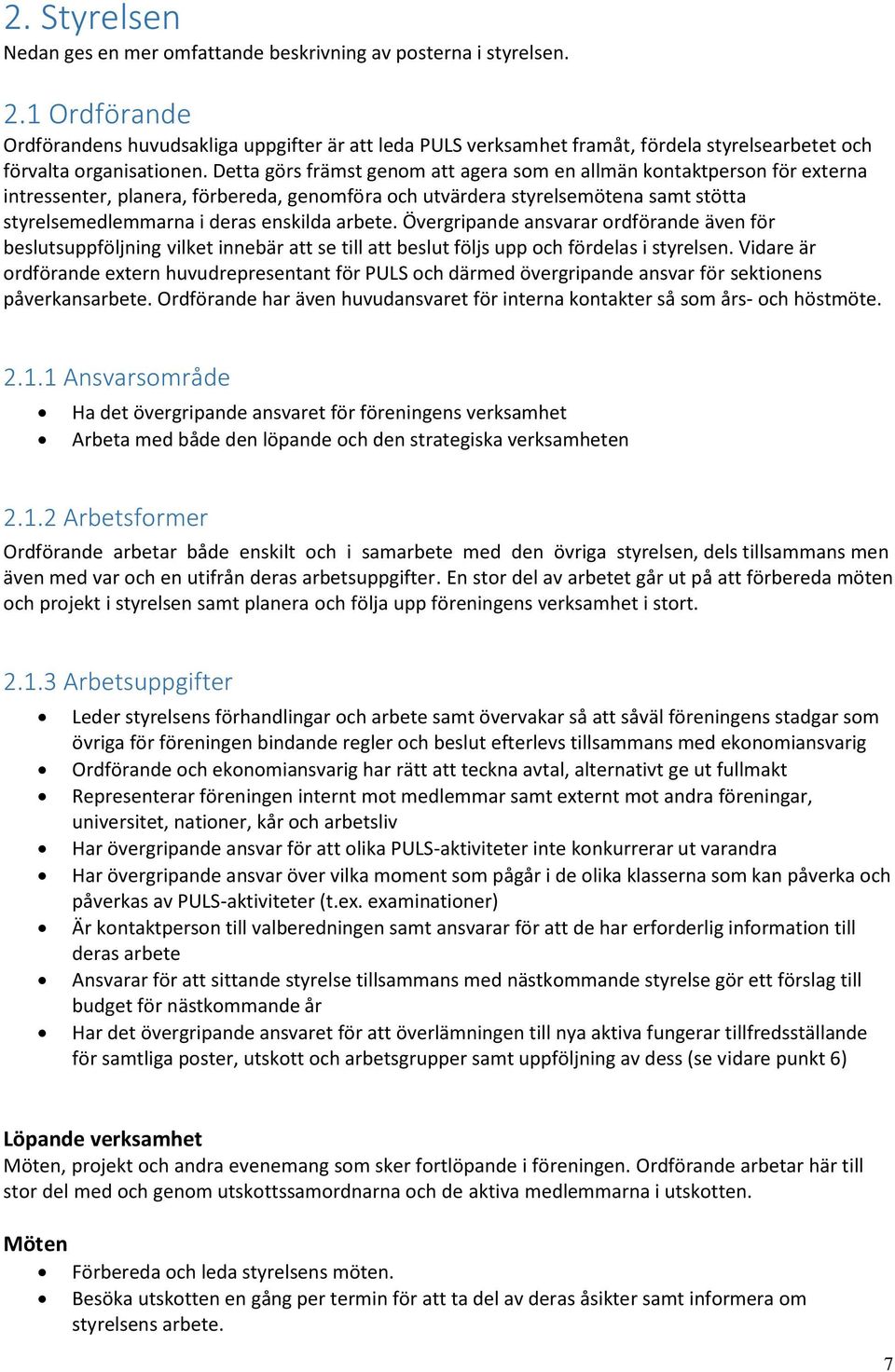 Detta görs främst genom att agera som en allmän kontaktperson för externa intressenter, planera, förbereda, genomföra och utvärdera styrelsemötena samt stötta styrelsemedlemmarna i deras enskilda