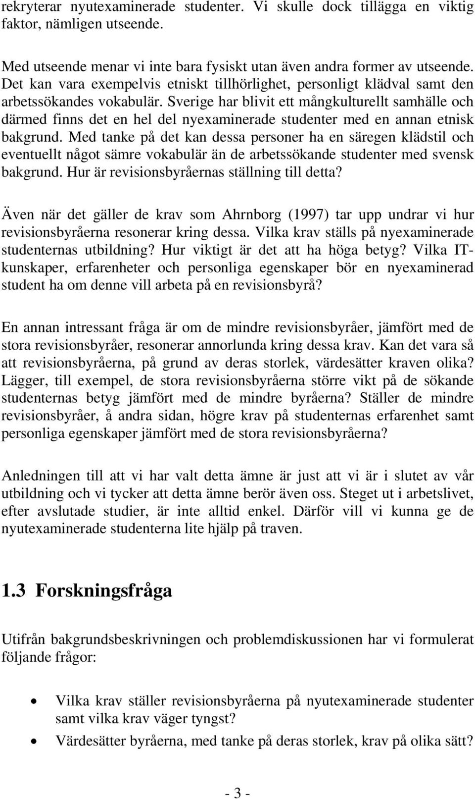 Sverige har blivit ett mångkulturellt samhälle och därmed finns det en hel del nyexaminerade studenter med en annan etnisk bakgrund.