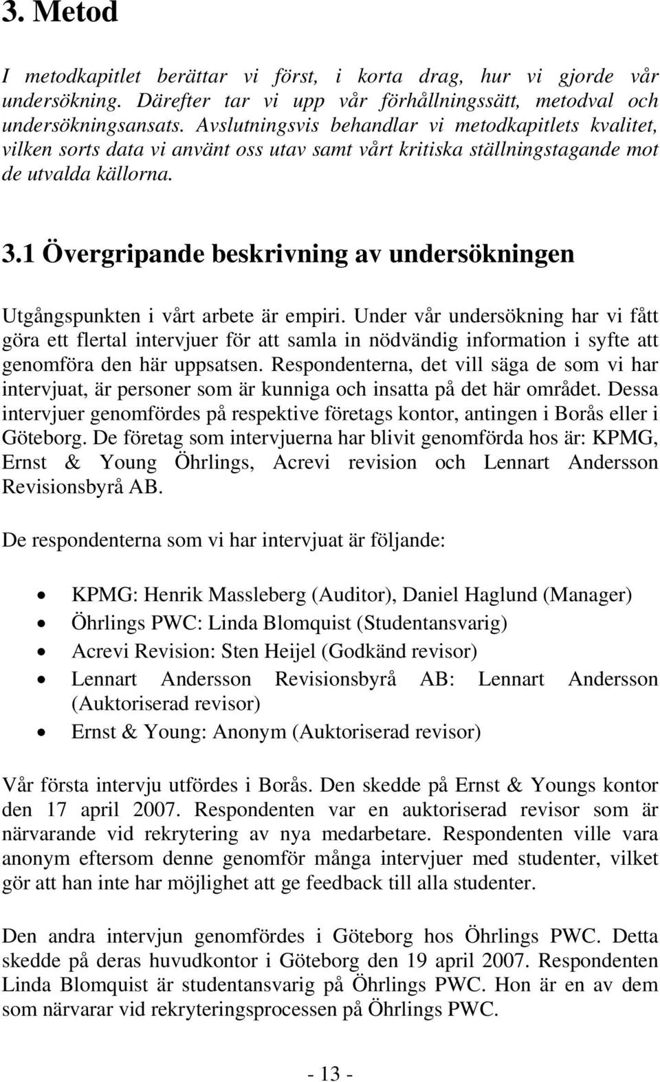 1 Övergripande beskrivning av undersökningen Utgångspunkten i vårt arbete är empiri.