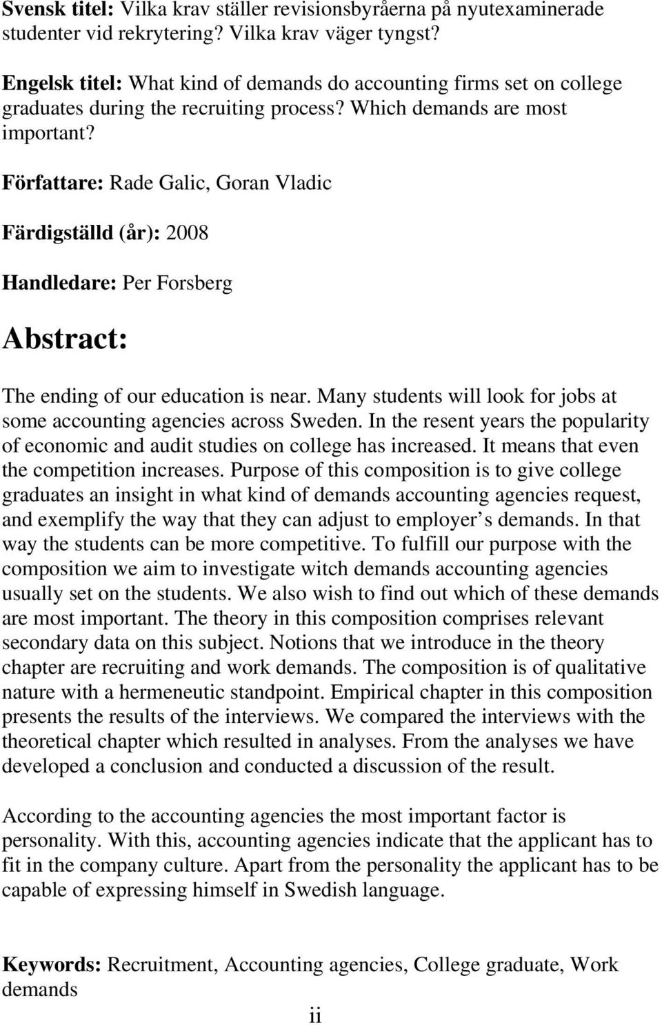 Författare: Rade Galic, Goran Vladic Färdigställd (år): 2008 Handledare: Per Forsberg Abstract: The ending of our education is near.