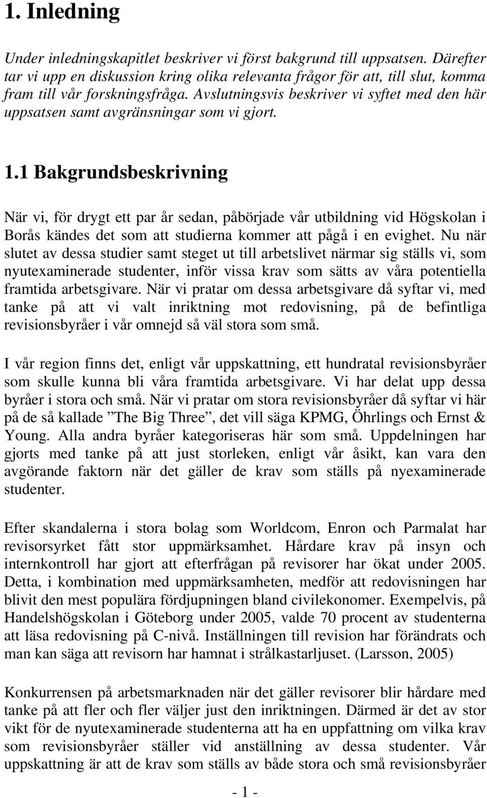 Avslutningsvis beskriver vi syftet med den här uppsatsen samt avgränsningar som vi gjort. 1.