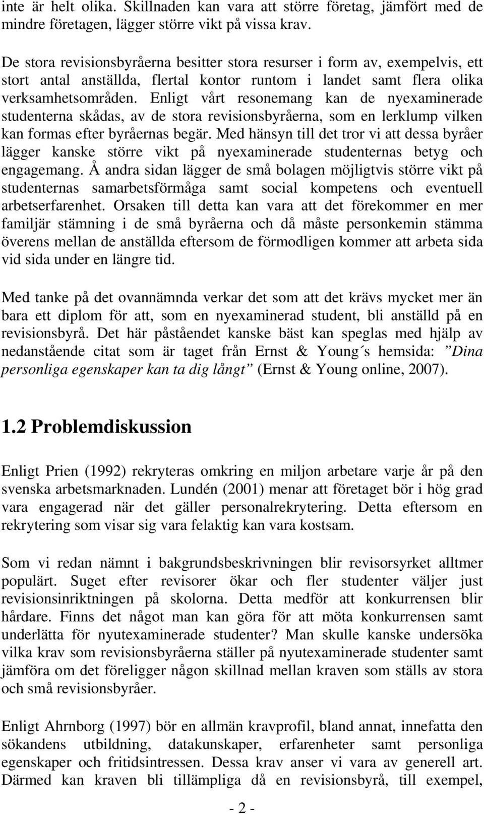 Enligt vårt resonemang kan de nyexaminerade studenterna skådas, av de stora revisionsbyråerna, som en lerklump vilken kan formas efter byråernas begär.