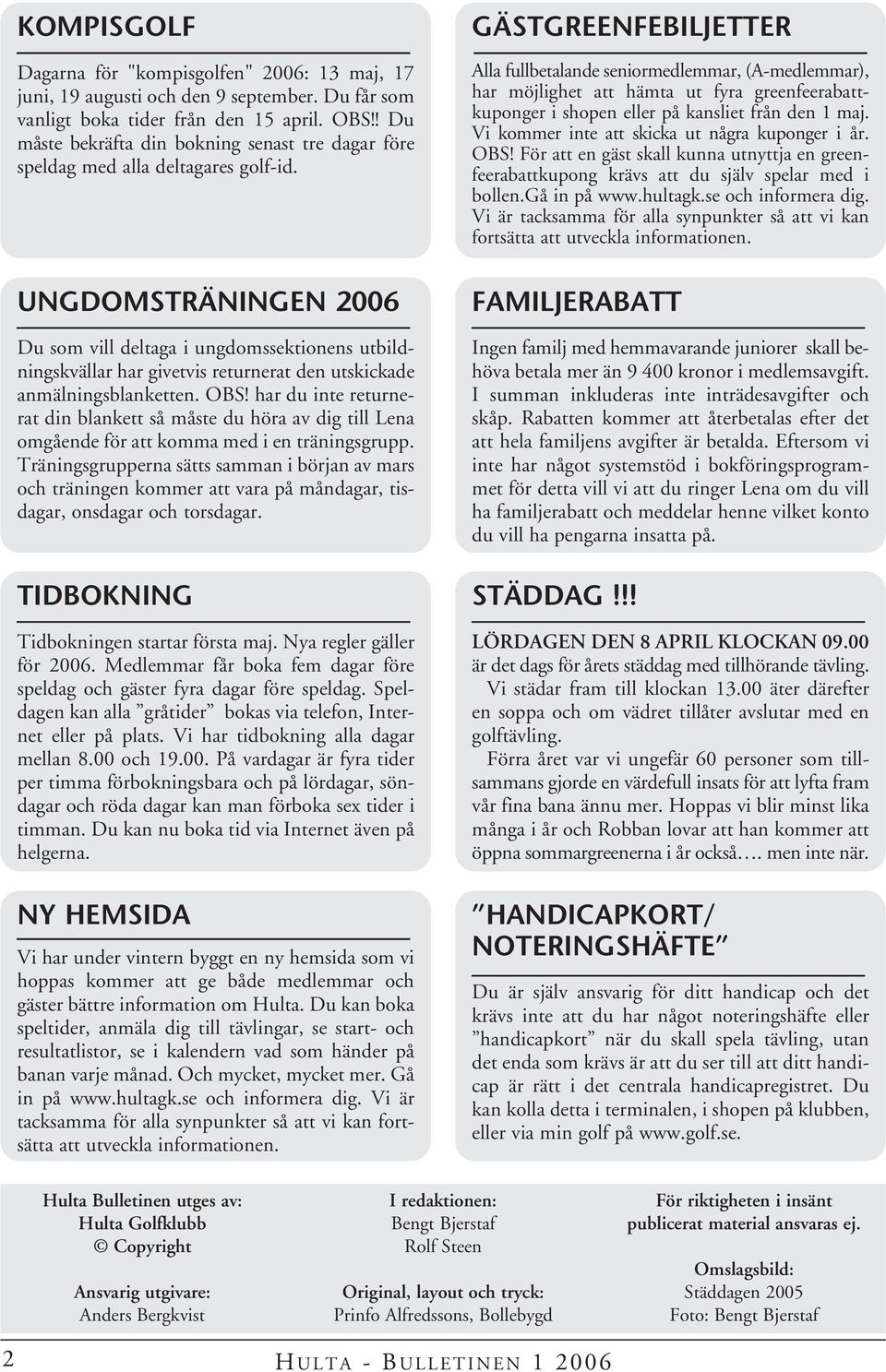 UNGDOMSTRÄNINGEN 2006 Du som vill deltaga i ungdomssektionens utbildningskvällar har givetvis returnerat den utskickade anmälningsblanketten. OBS!