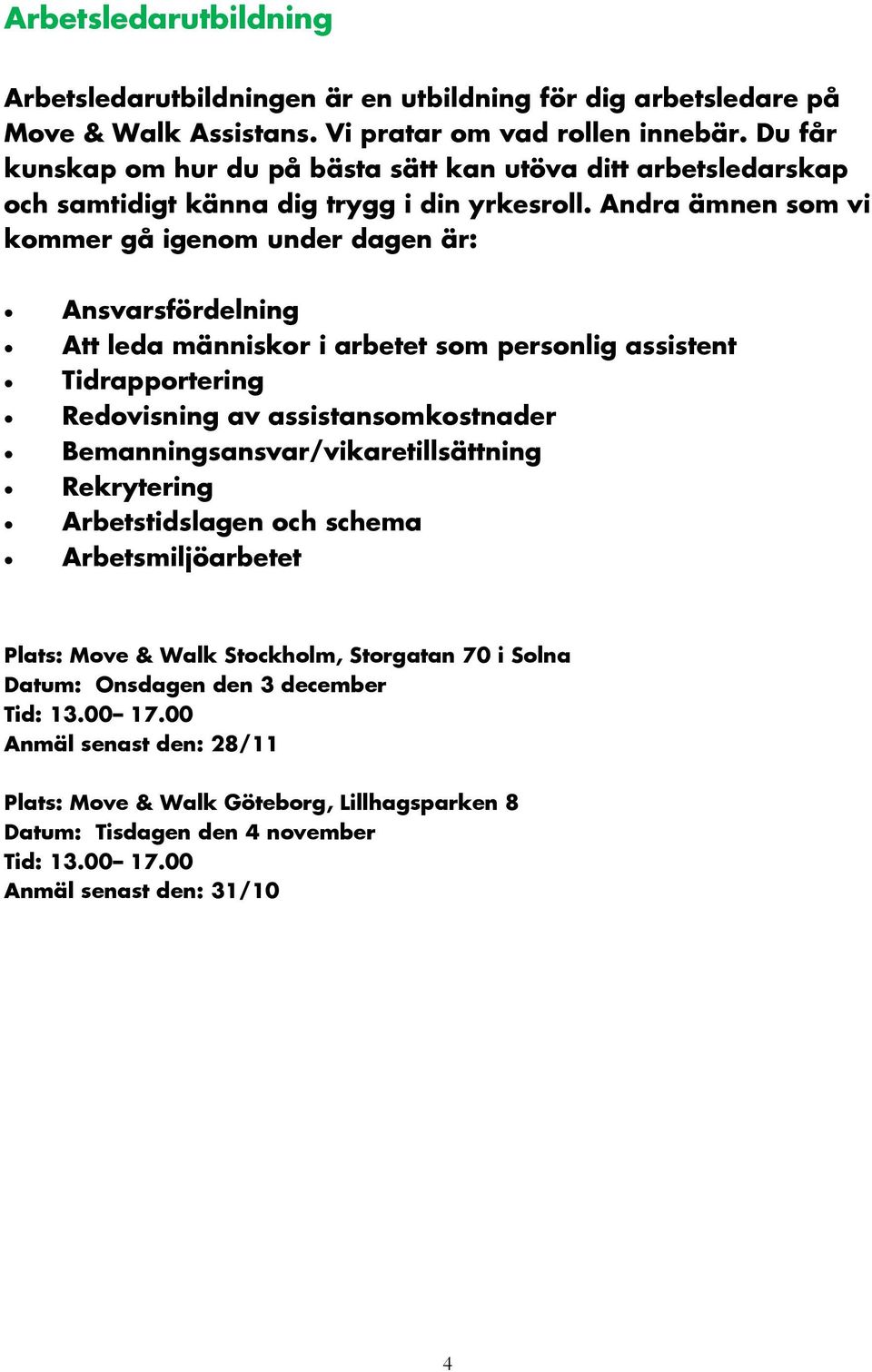 Andra ämnen som vi kommer gå igenom under dagen är: Ansvarsfördelning Att leda människor i arbetet som personlig assistent Tidrapportering Redovisning av assistansomkostnader