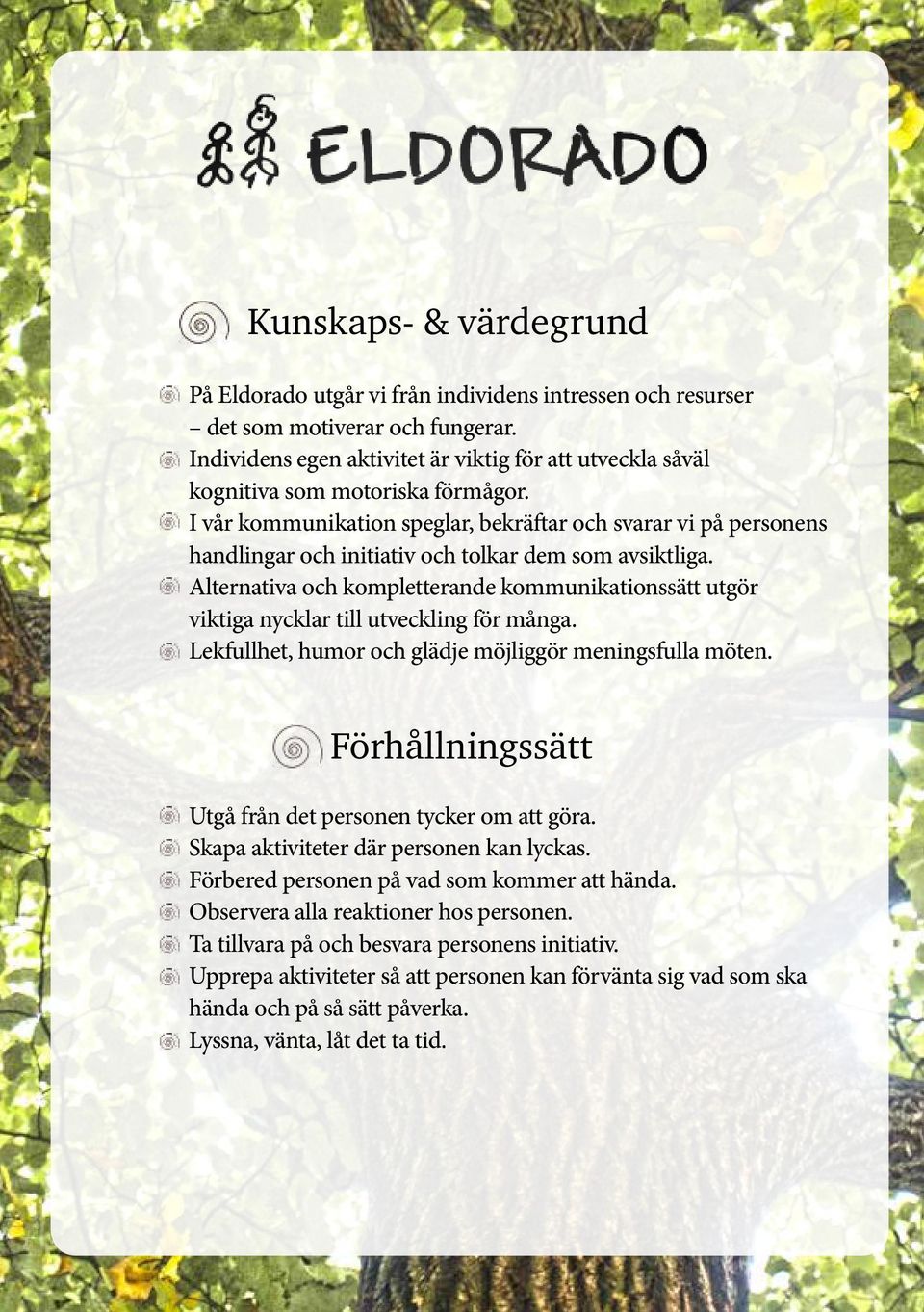 I vår kommunikation speglar, bekräftar och svarar vi på personens handlingar och initiativ och tolkar dem som avsiktliga.