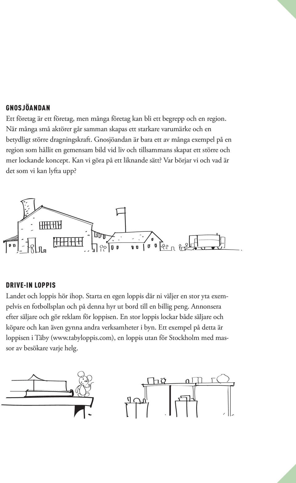 Var börjar vi och vad är det som vi kan lyfta upp? DRIVE-IN LOPPIS Landet och loppis hör ihop.