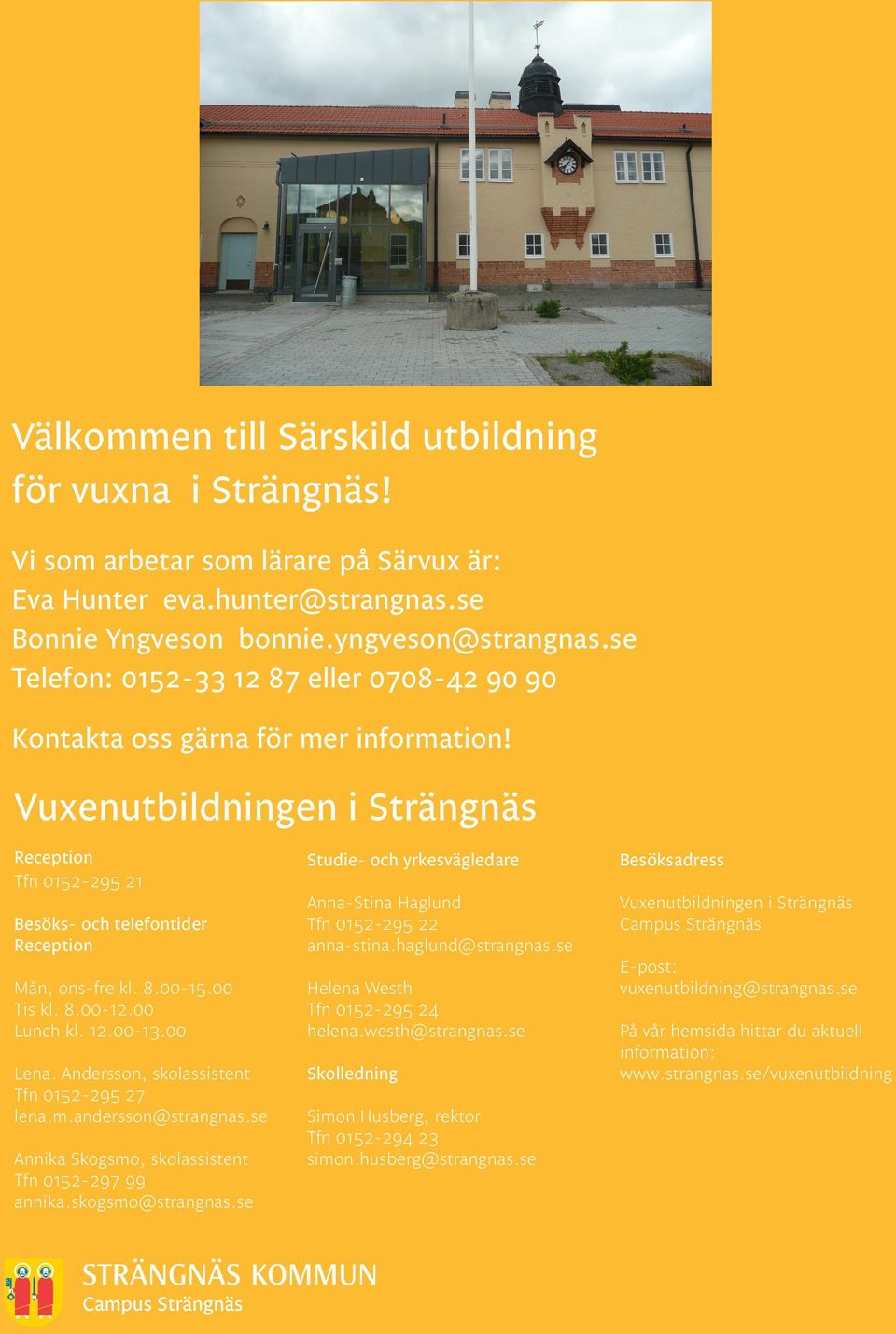 00 Tis kl. 8.00-12.00 Lunch kl. 12.00-13.00 Lena. Andersson, skolassistent Tfn 0152-295 27 lena.m.andersson@strangnas.se Annika Skogsmo, skolassistent Tfn 0152-297 99 annika.skogsmo@strangnas.