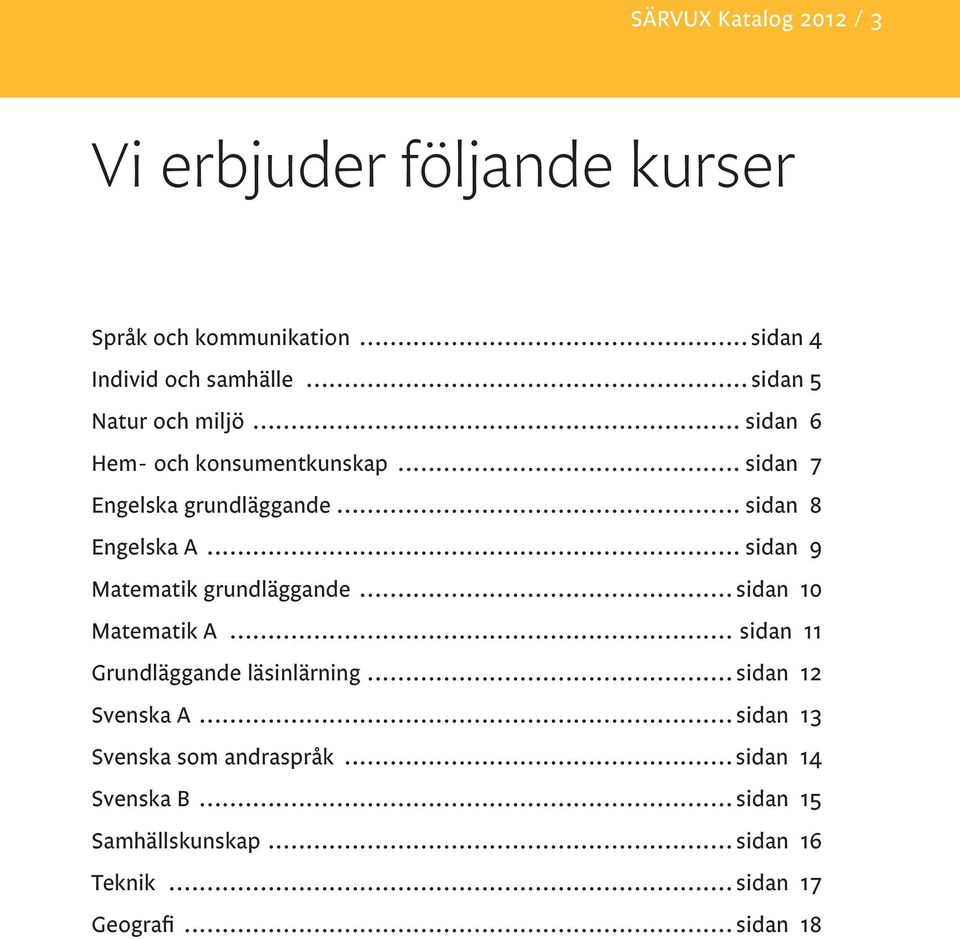 .. sidan 9 Matematik grundläggande... sidan 10 Matematik A... sidan 11 Grundläggande läsinlärning... sidan 12 Svenska A.