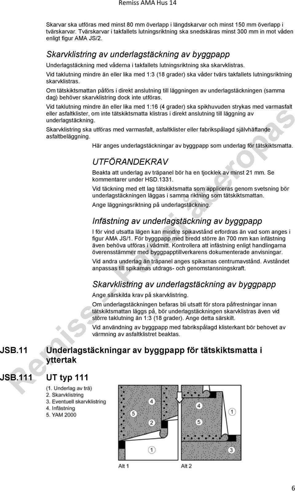 Skarvklistring av underlagstäckning av byggpapp Underlagstäckning med våderna i takfallets lutningsriktning ska skarvklistras.