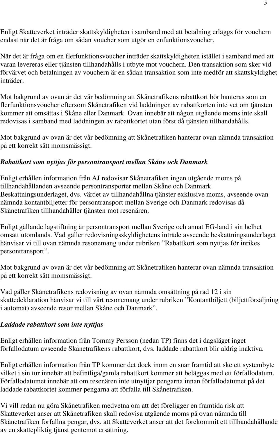 Den transaktion som sker vid förvärvet och betalningen av vouchern är en sådan transaktion som inte medför att skattskyldighet inträder.