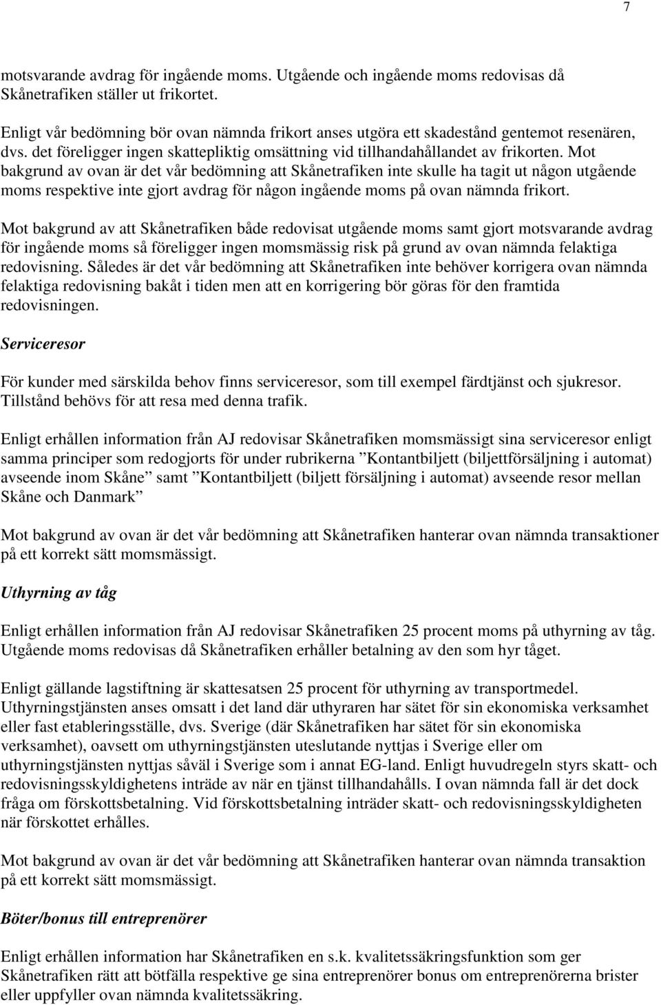 Mot bakgrund av ovan är det vår bedömning att Skånetrafiken inte skulle ha tagit ut någon utgående moms respektive inte gjort avdrag för någon ingående moms på ovan nämnda frikort.