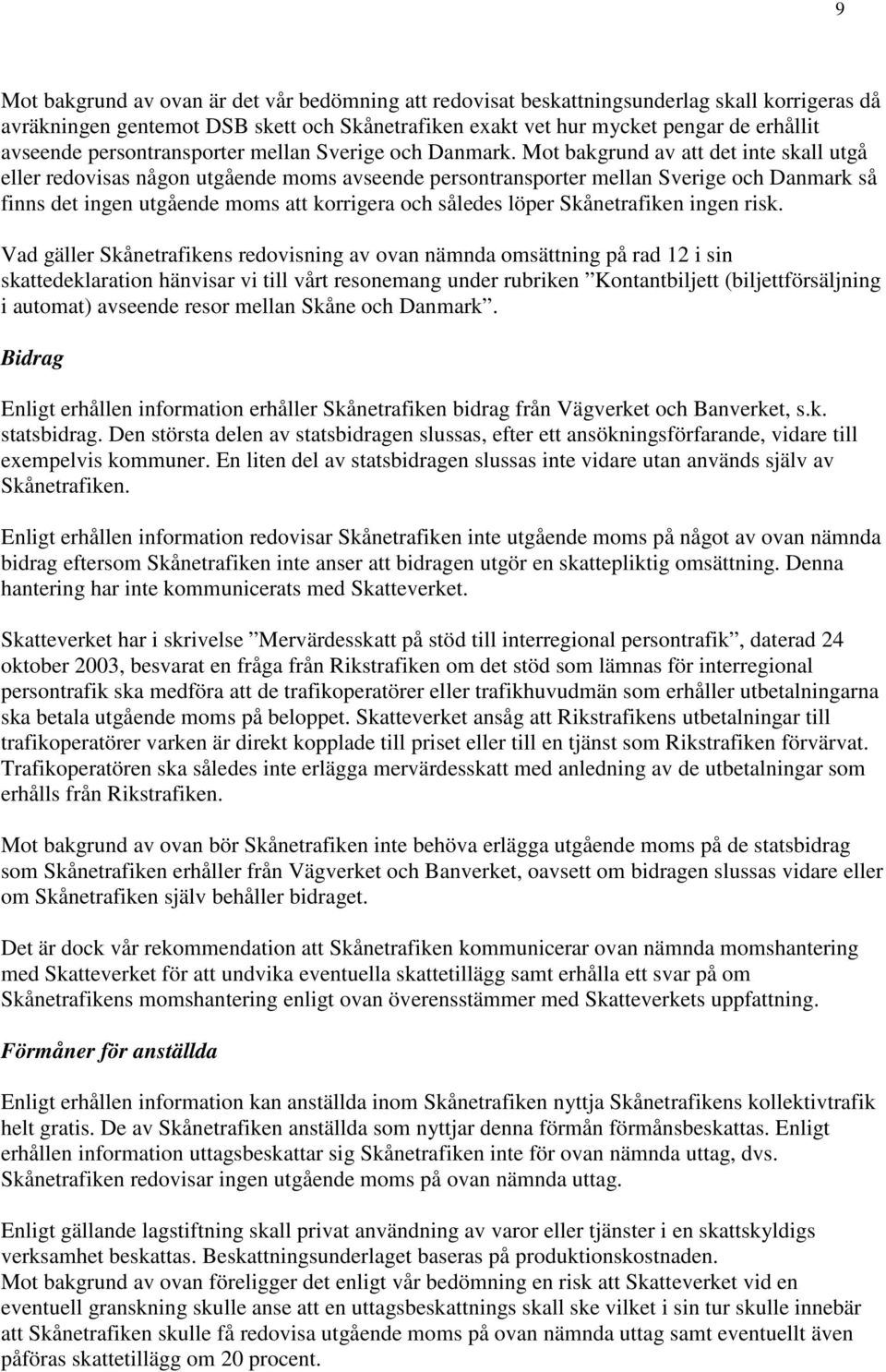 Mot bakgrund av att det inte skall utgå eller redovisas någon utgående moms avseende persontransporter mellan Sverige och Danmark så finns det ingen utgående moms att korrigera och således löper