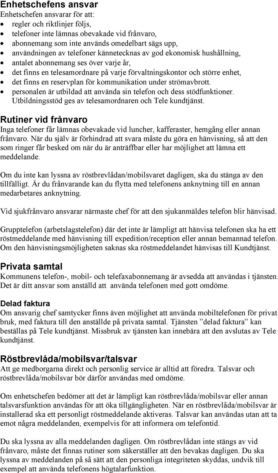 kommunikation under strömavbrott. personalen är utbildad att använda sin telefon och dess stödfunktioner. Utbildningsstöd ges av telesamordnaren och Tele kundtjänst.