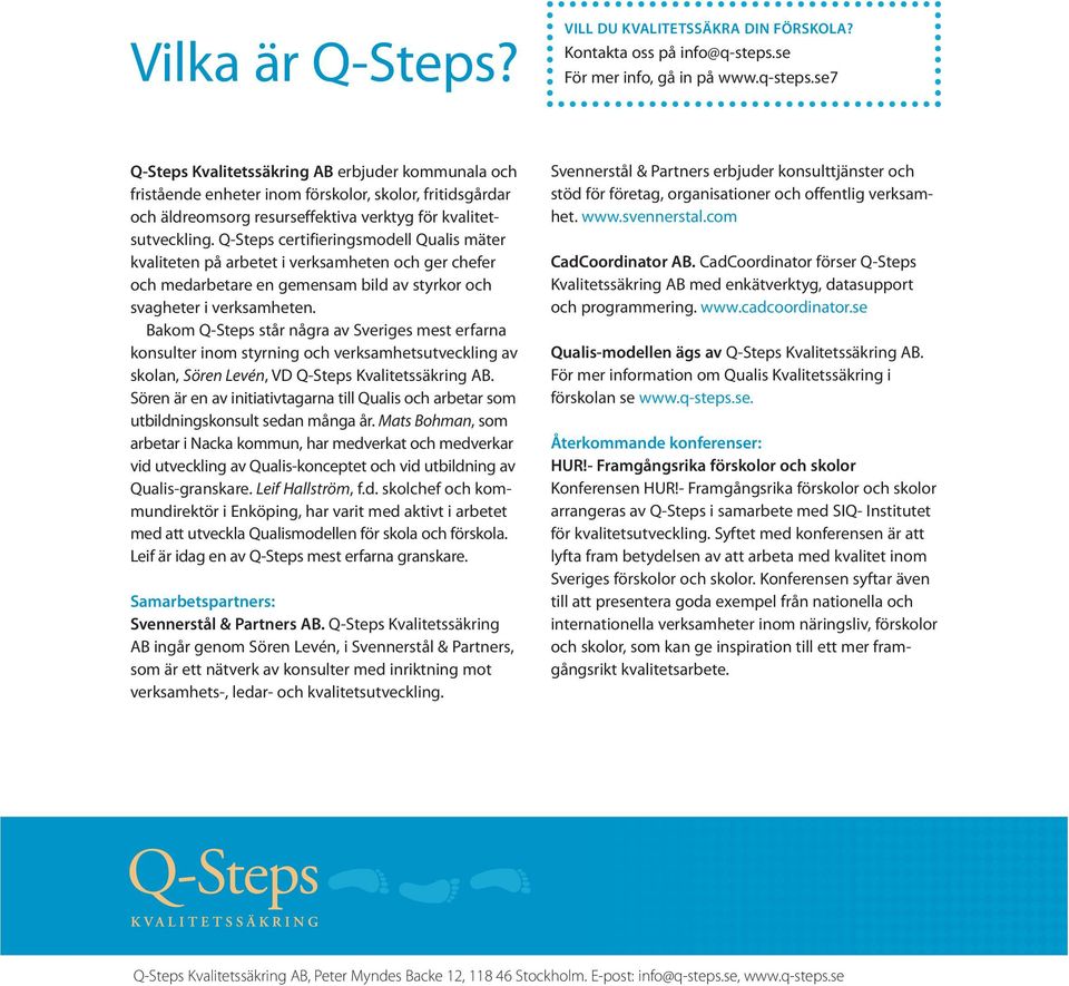 se7 Q-Steps Kvalitetssäkring AB erbjuder kommunala och fristående enheter inom förskolor, skolor, fritidsgårdar och äldreomsorg resurseffektiva verktyg för kvalitetsutveckling.