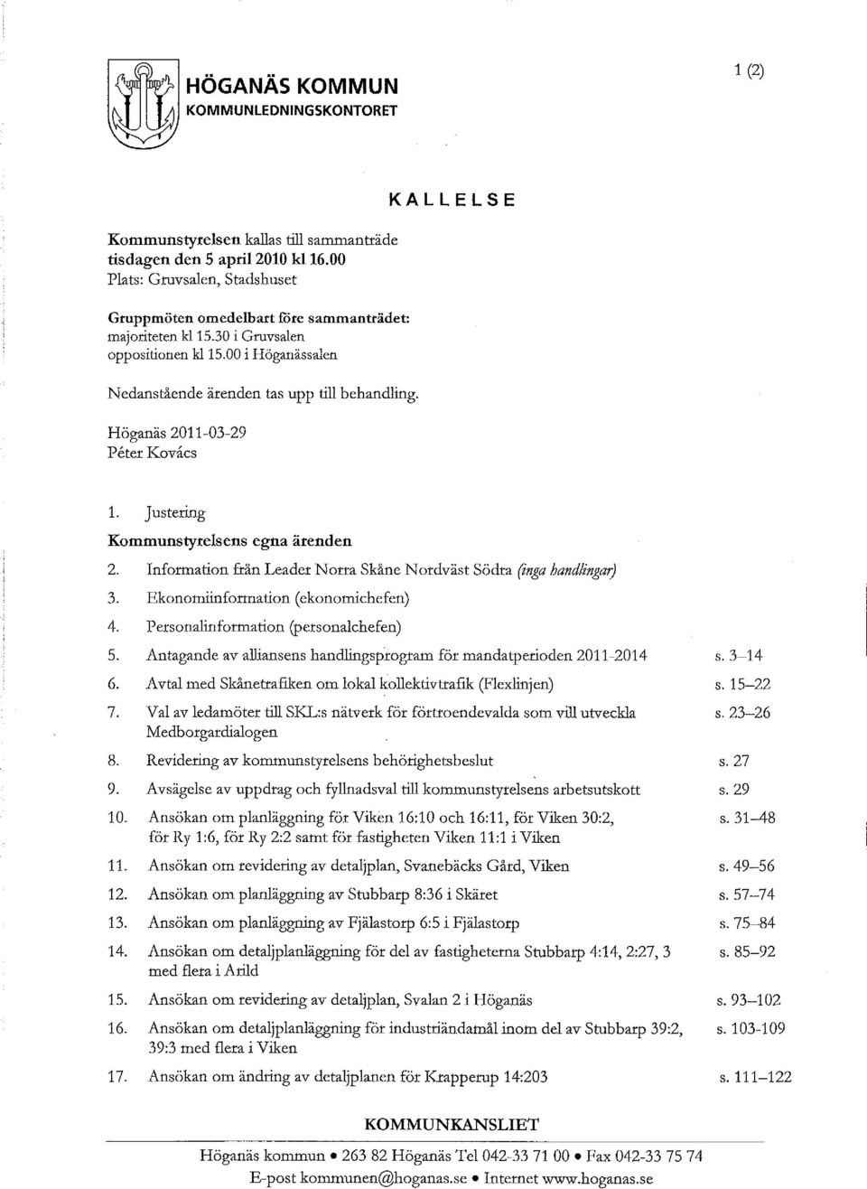 Höganäs 2011-03-29 Peter Kovacs KALLELSE 1. Justering Kommunstyrelsens egna ärenden 2. Infonnation från Leader Norra Skåne Nordväst Södra (inga handlingar) 3. Ekonomiinfonnation (ekonomichefen) 4.
