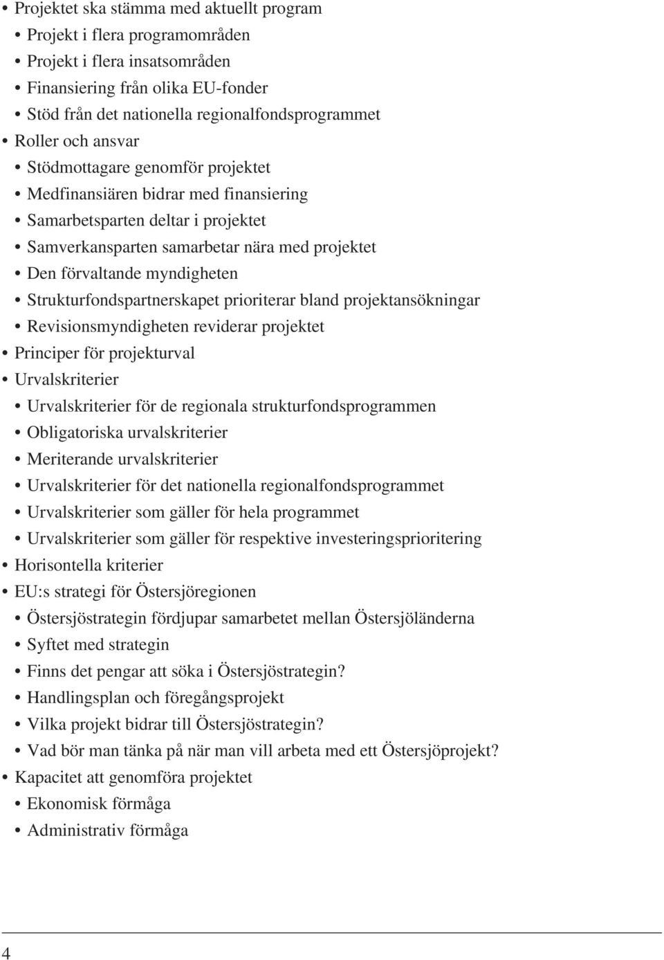 Strukturfondspartnerskapet prioriterar bland projektansökningar Revisionsmyndigheten reviderar projektet Principer för projekturval Urvalskriterier Urvalskriterier för de regionala