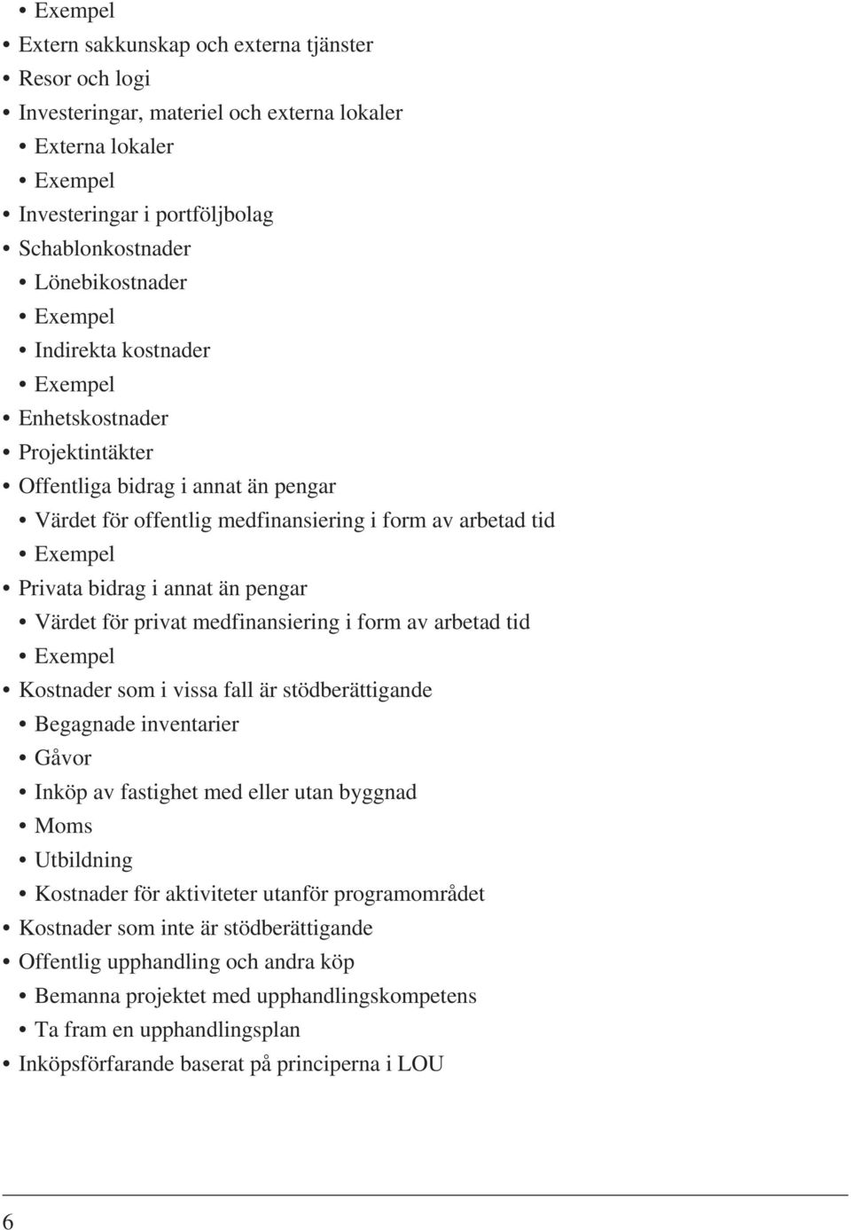 pengar Värdet för privat medfinansiering i form av arbetad tid Exempel Kostnader som i vissa fall är stödberättigande Begagnade inventarier Gåvor Inköp av fastighet med eller utan byggnad Moms